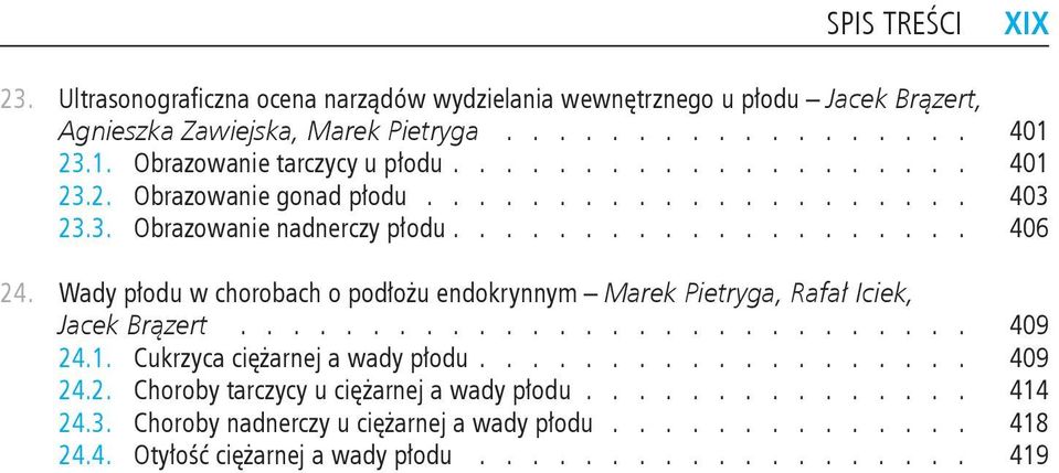 płodu w chorobach o podłożu endokrynnym Marek Pietryga, Rafał Iciek, Jacek Brązert 409 241 Cukrzyca ciężarnej a wady płodu 409