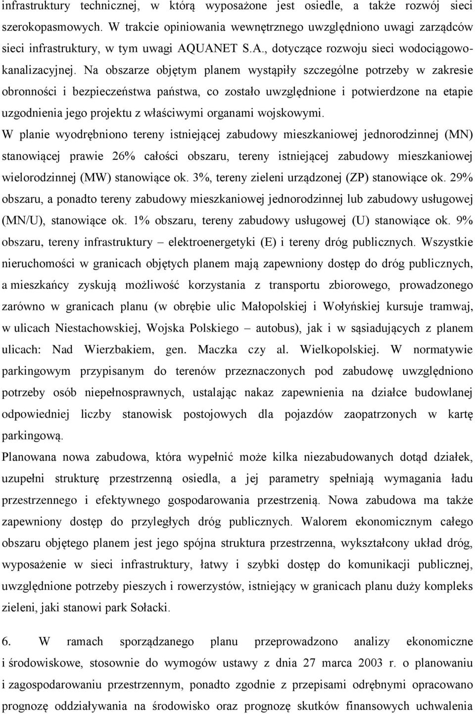 Na obszarze objętym planem wystąpiły szczególne potrzeby w zakresie obronności i bezpieczeństwa państwa, co zostało uwzględnione i potwierdzone na etapie uzgodnienia jego projektu z właściwymi