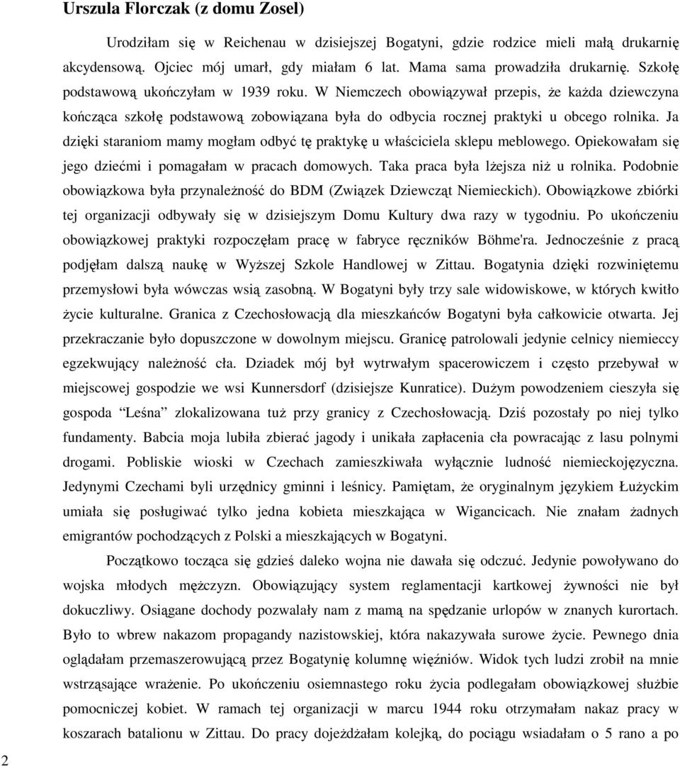 Ja dzięki staraniom mamy mogłam odbyć tę praktykę u właściciela sklepu meblowego. Opiekowałam się jego dziećmi i pomagałam w pracach domowych. Taka praca była lŝejsza niŝ u rolnika.