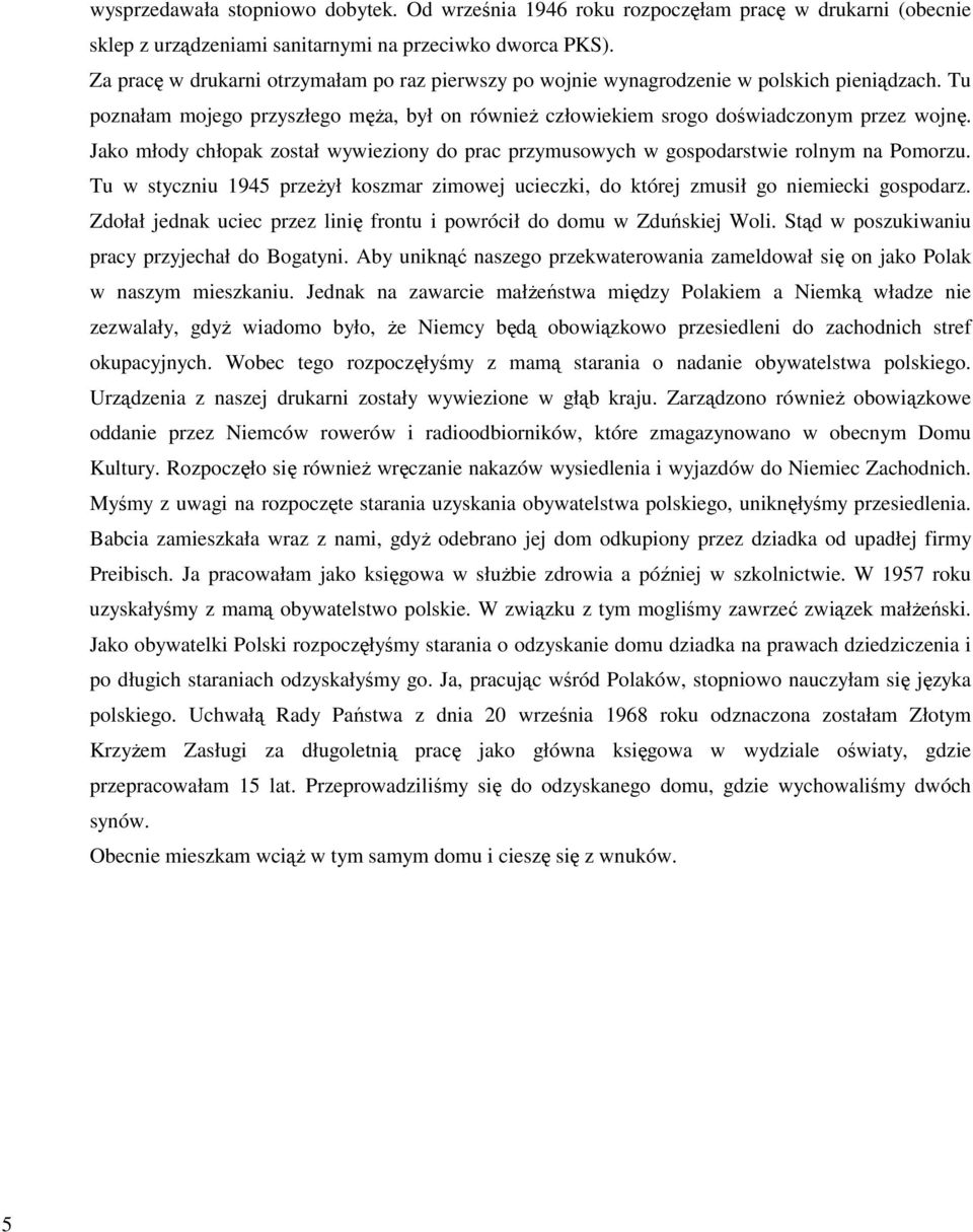 Jako młody chłopak został wywieziony do prac przymusowych w gospodarstwie rolnym na Pomorzu. Tu w styczniu 1945 przeŝył koszmar zimowej ucieczki, do której zmusił go niemiecki gospodarz.