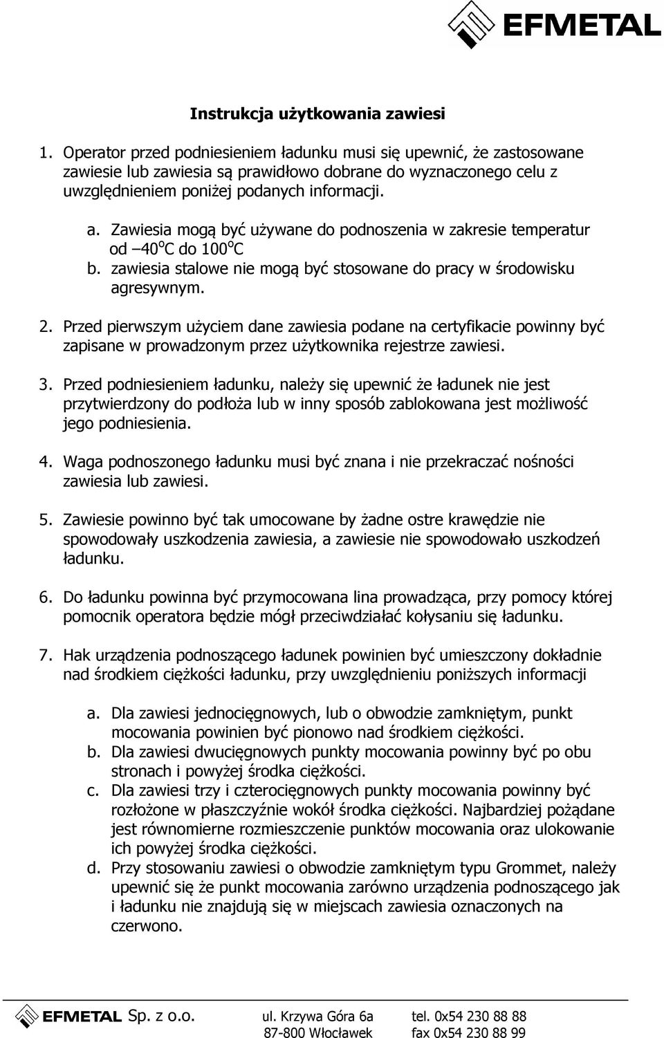 Zawiesia mogą być używane do podnoszenia w zakresie temperatur od 40 o C do 100 o C b. zawiesia stalowe nie mogą być stosowane do pracy w środowisku agresywnym. 2.