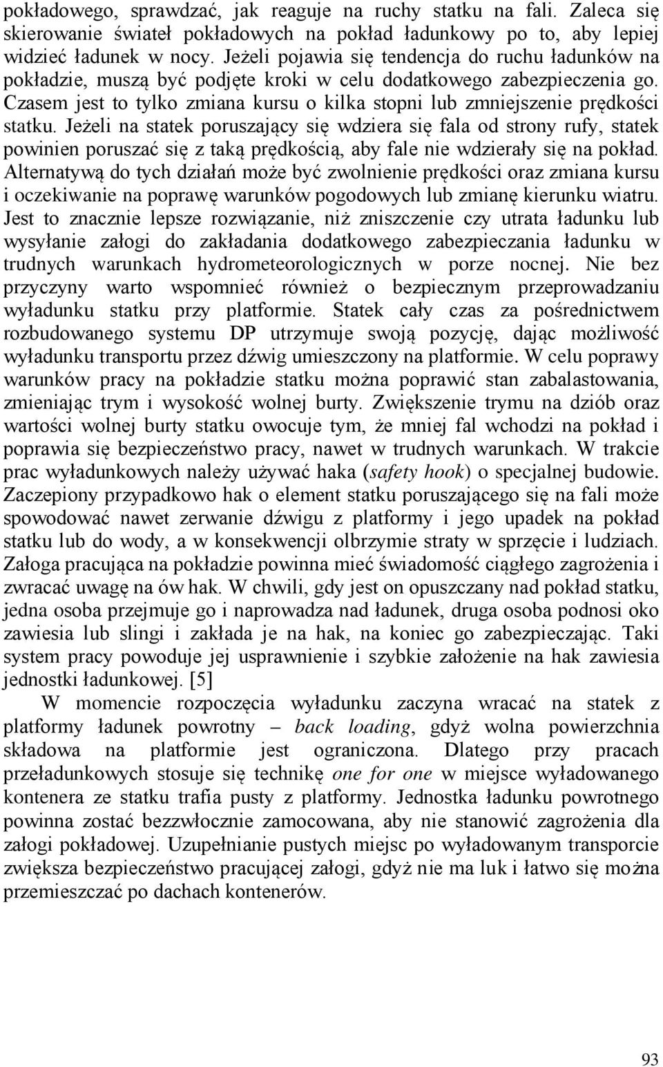 Czasem jest to tylko zmiana kursu o kilka stopni lub zmniejszenie prędkości statku.