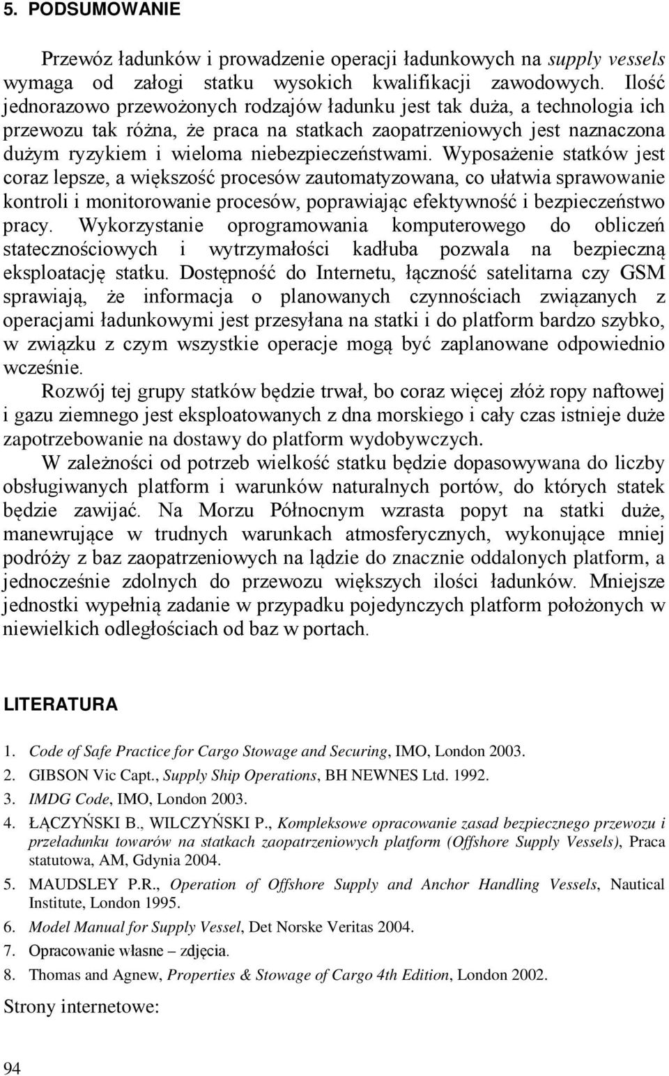 Wyposażenie statków jest coraz lepsze, a większość procesów zautomatyzowana, co ułatwia sprawowanie kontroli i monitorowanie procesów, poprawiając efektywność i bezpieczeństwo pracy.