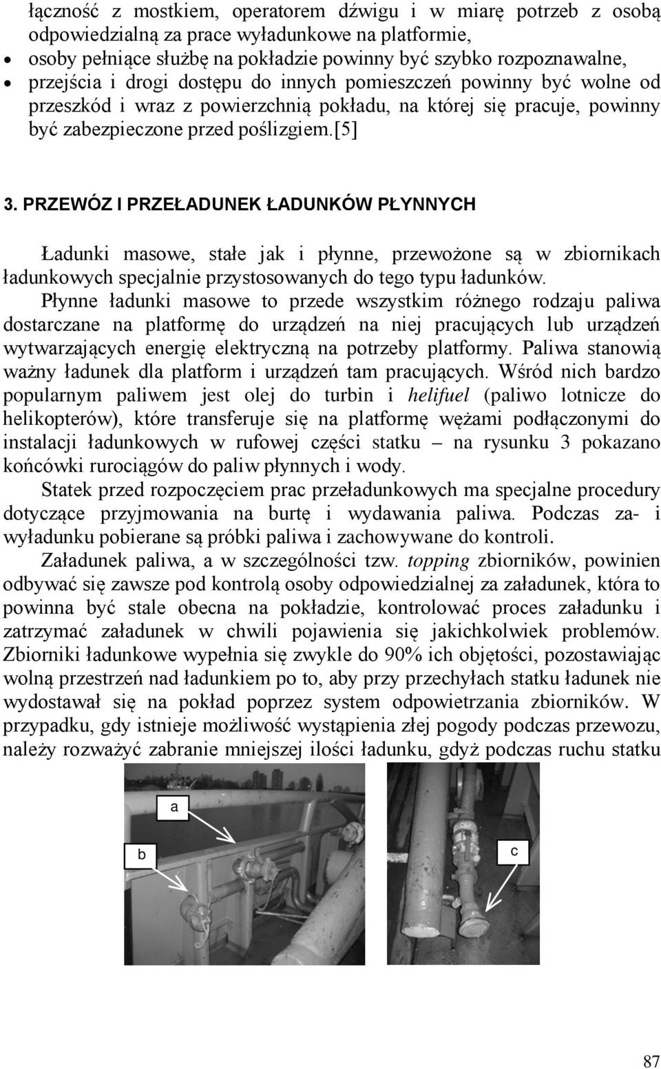 PRZEWÓZ I PRZEŁADUNEK ŁADUNKÓW PŁYNNYCH Ładunki masowe, stałe jak i płynne, przewożone są w zbiornikach ładunkowych specjalnie przystosowanych do tego typu ładunków.
