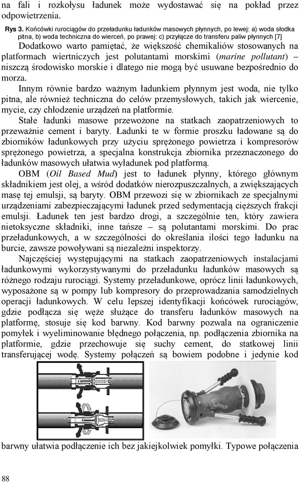 pamiętać, że większość chemikaliów stosowanych na platformach wiertniczych jest polutantami morskimi (marine pollutant) niszczą środowisko morskie i dlatego nie mogą być usuwane bezpośrednio do morza.