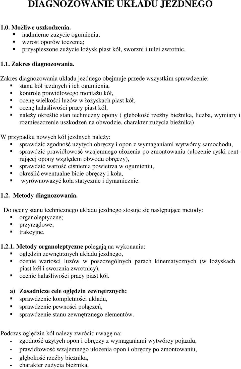 hałaliwoci pracy piast kół, naley okreli stan techniczny opony ( głboko rzeby bienika, liczba, wymiary i rozmieszczenie uszkodze na obwodzie, charakter zuycia bienika) W przypadku nowych kół jezdnych