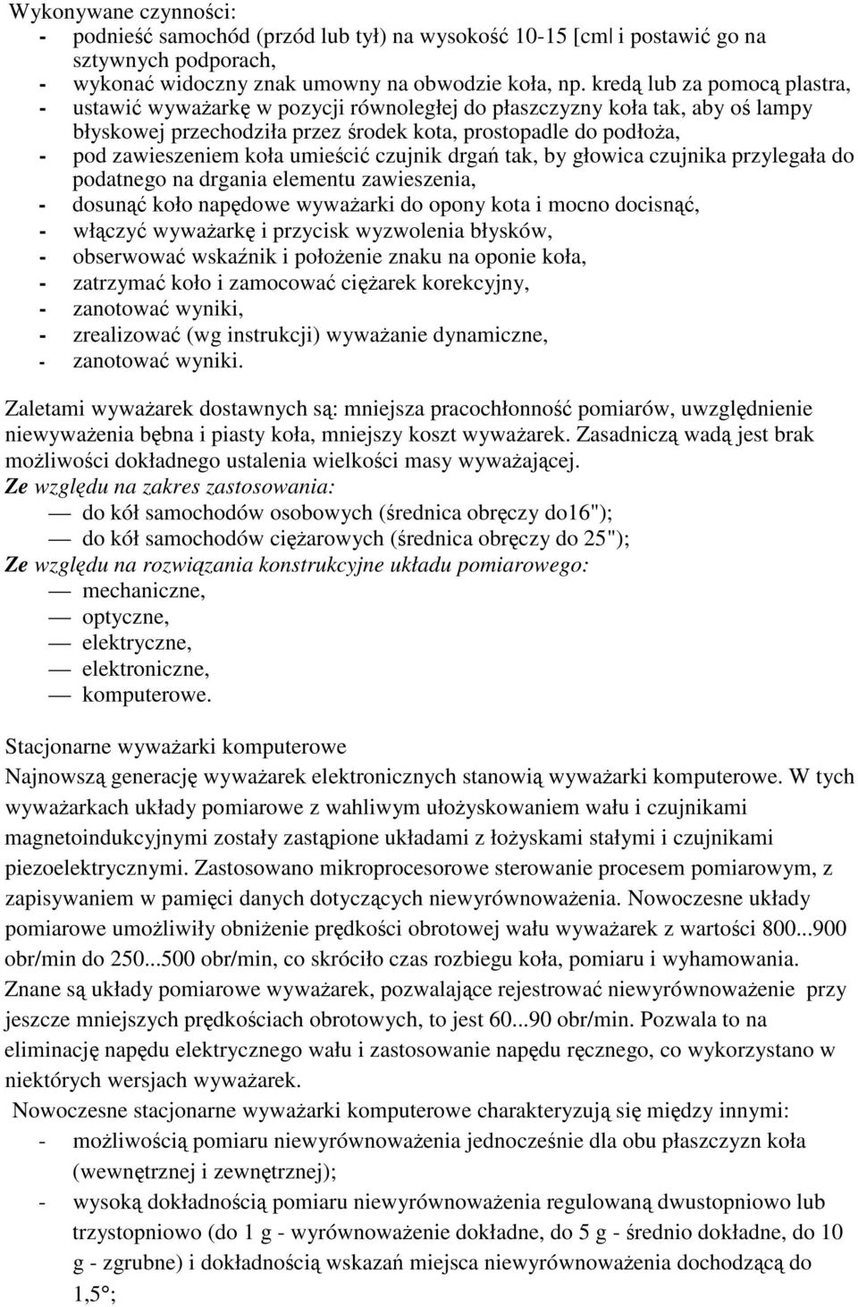 czujnik drga tak, by głowica czujnika przylegała do podatnego na drgania elementu zawieszenia, - dosun koło napdowe wywaarki do opony kota i mocno docisn, - włczy wywaark i przycisk wyzwolenia