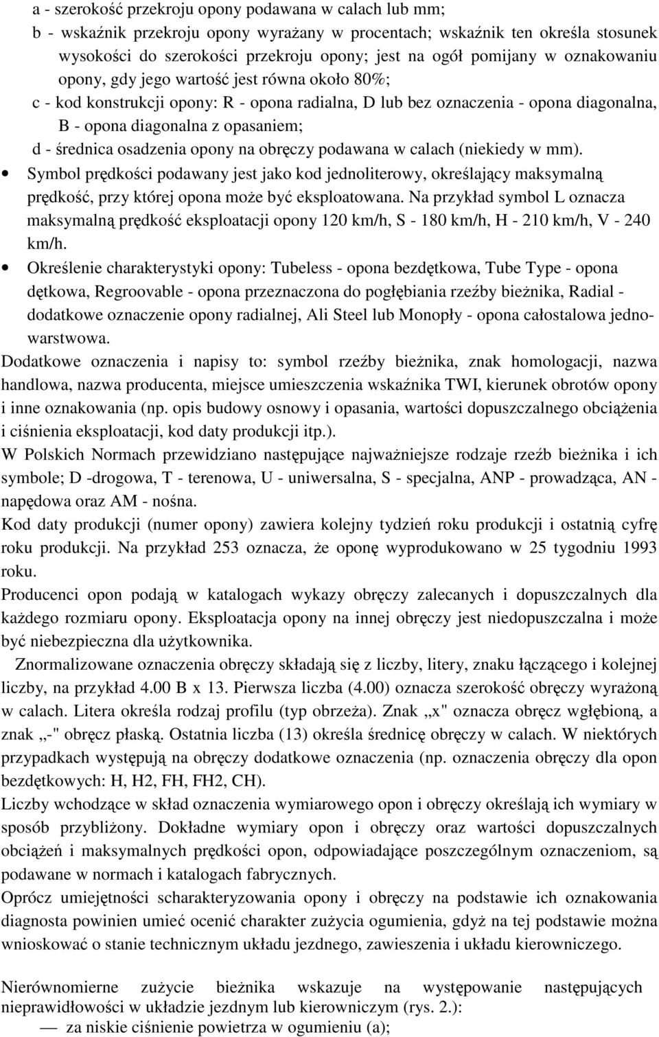 opony na obrczy podawana w calach (niekiedy w mm). Symbol prdkoci podawany jest jako kod jednoliterowy, okrelajcy maksymaln prdko, przy której opona moe by eksploatowana.