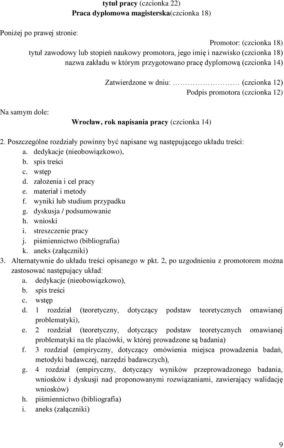 Poszczególne rozdziały powinny być napisane wg następującego układu treści: a. dedykacje (nieobowiązkowo), b. spis treści c. wstęp d. założenia i cel pracy e. materiał i metody f.