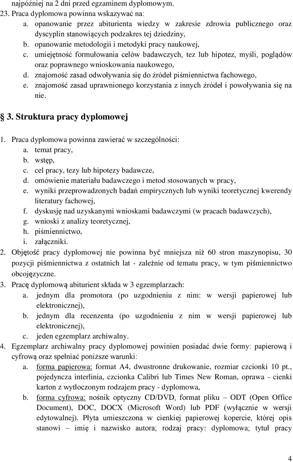 umiejętność formułowania celów badawczych, tez lub hipotez, myśli, poglądów oraz poprawnego wnioskowania naukowego, d. znajomość zasad odwoływania się do źródeł piśmiennictwa fachowego, e.