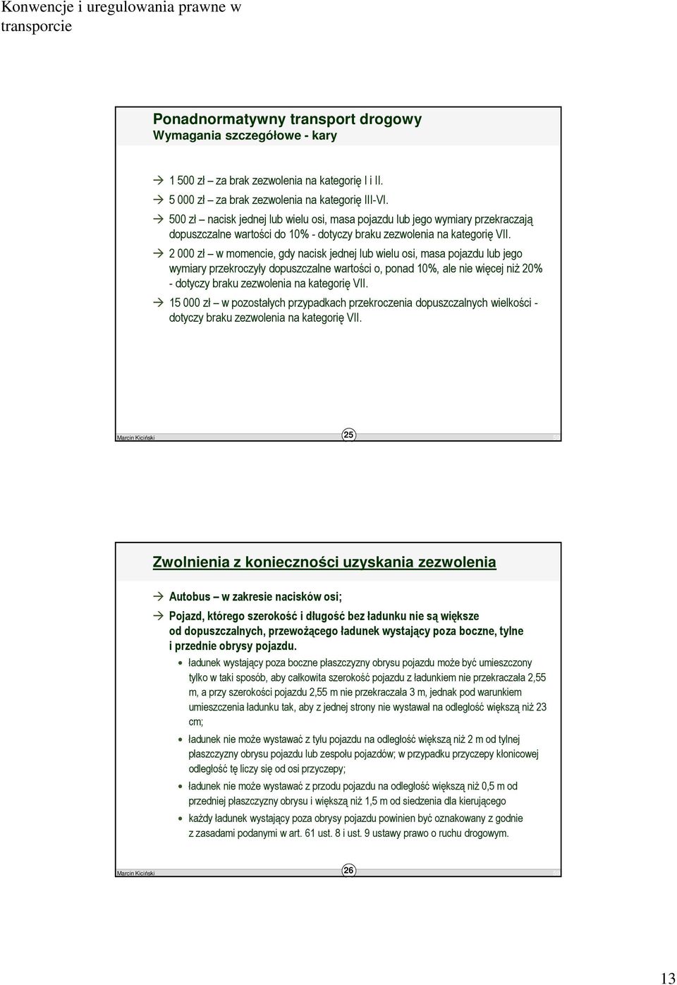 2 000 zł w momencie, gdy nacisk jednej lub wielu osi, masa pojazdu lub jego wymiary przekroczyły dopuszczalne wartości o, ponad 10%, ale nie więcej niż 20% - dotyczy braku zezwolenia na kategorię VII.