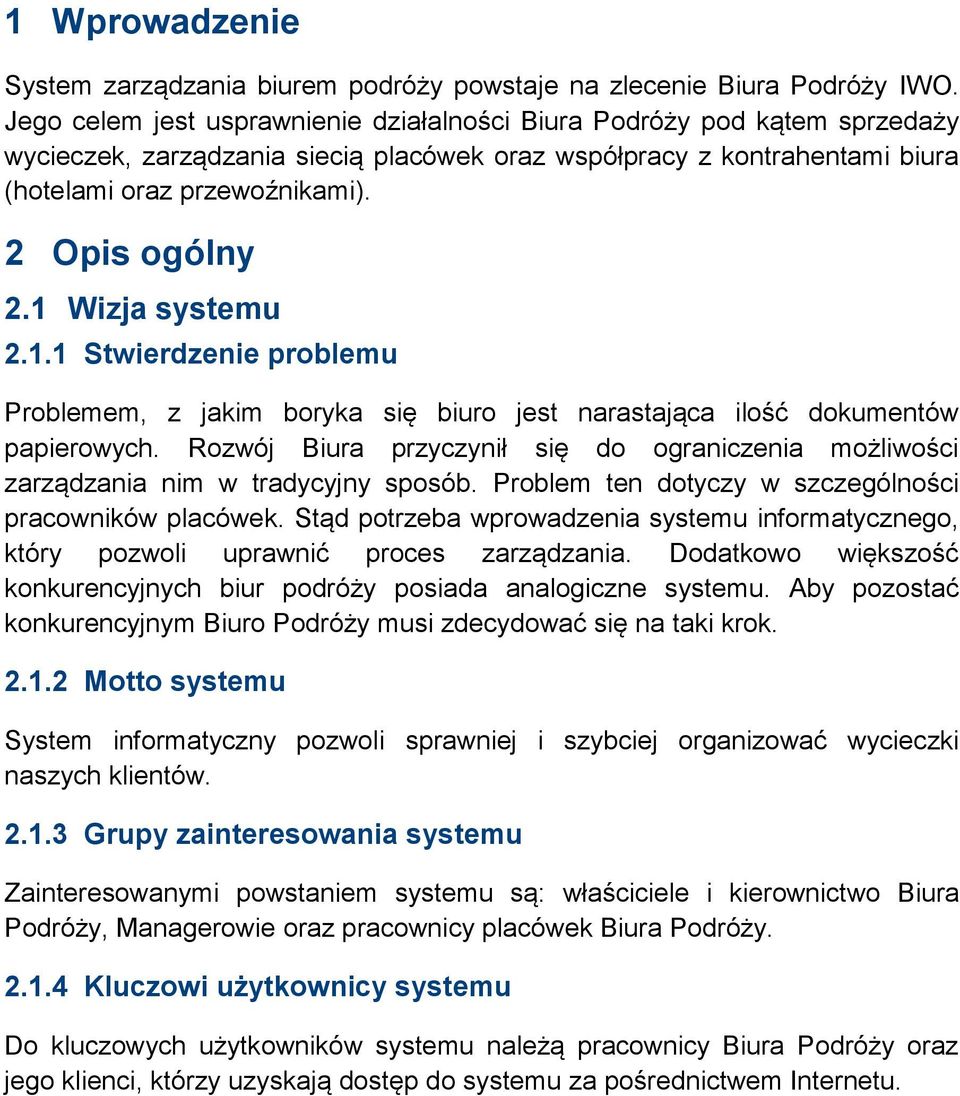 1 Wizja systemu 2.1.1 Stwierdzenie problemu Problemem, z jakim boryka się biuro jest narastająca ilość dokumentów papierowych.