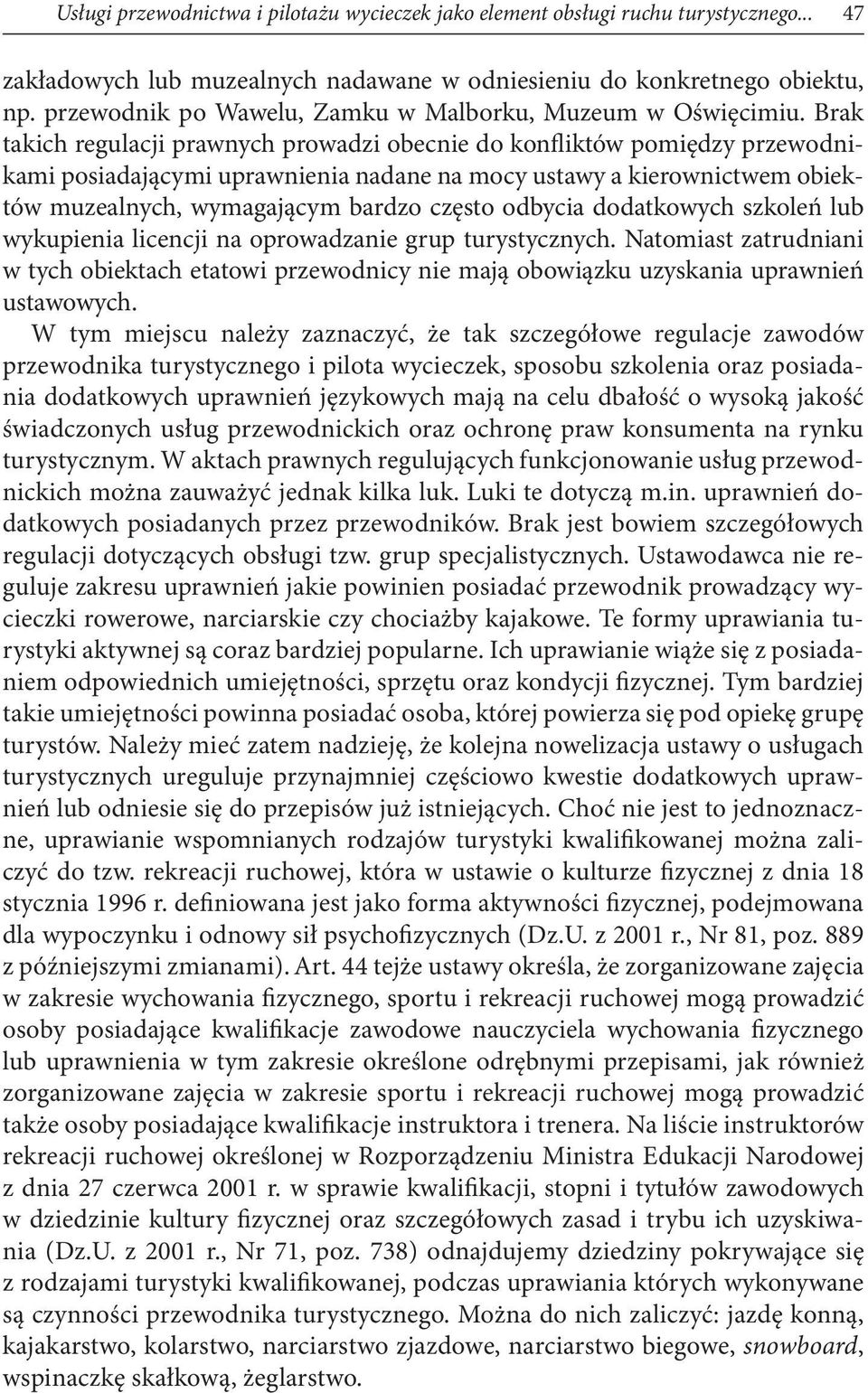 Brak takich regulacji prawnych prowadzi obecnie do konfliktów pomiędzy przewodnikami posiadającymi uprawnienia nadane na mocy ustawy a kierownictwem obiektów muzealnych, wymagającym bardzo często