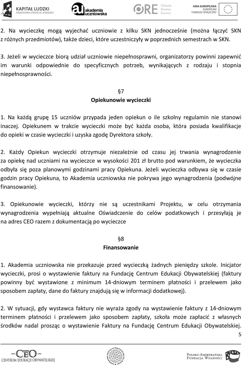 7 Opiekunowie wycieczki 1. Na każdą grupę 15 uczniów przypada jeden opiekun o ile szkolny regulamin nie stanowi inaczej.