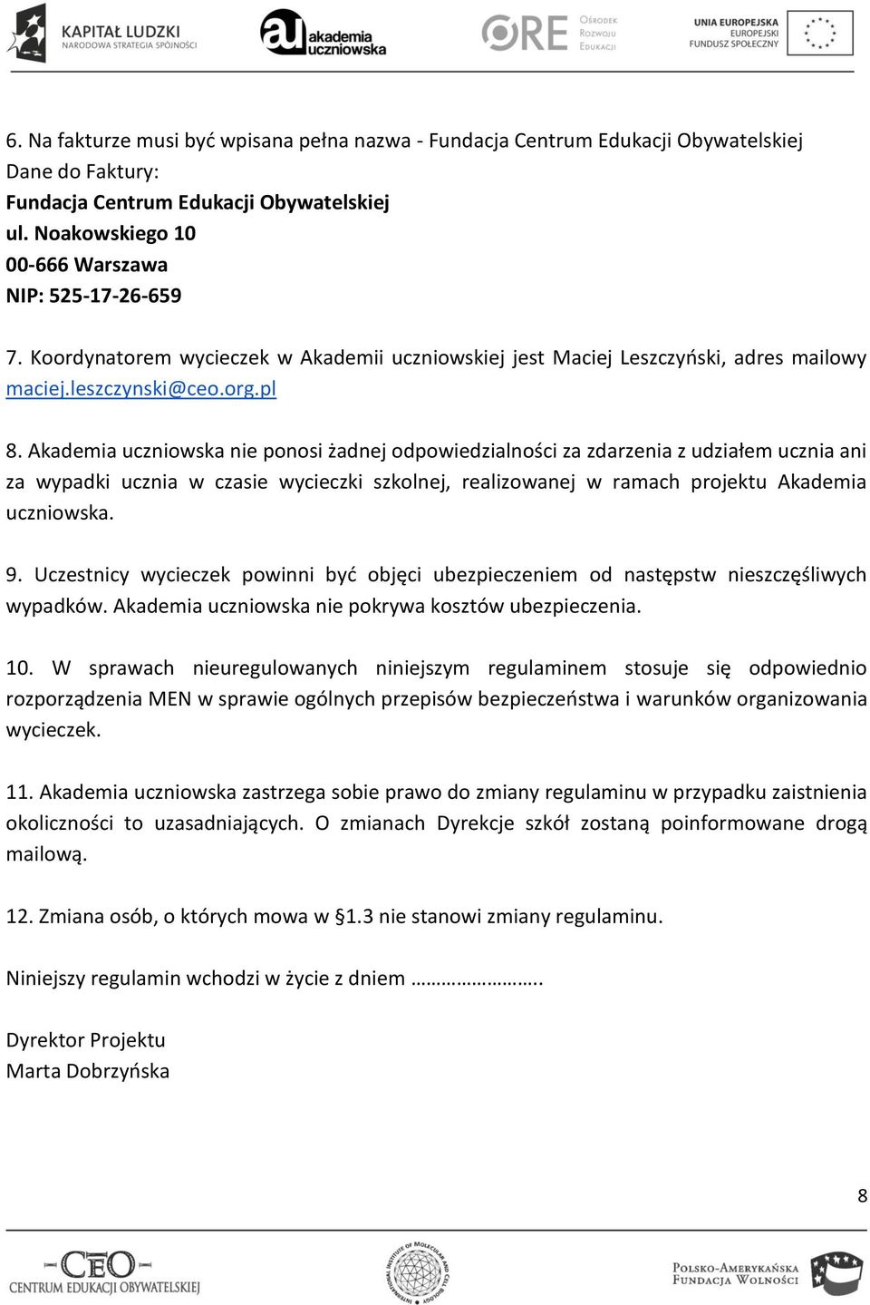 Akademia uczniowska nie ponosi żadnej odpowiedzialności za zdarzenia z udziałem ucznia ani za wypadki ucznia w czasie wycieczki szkolnej, realizowanej w ramach projektu Akademia uczniowska. 9.