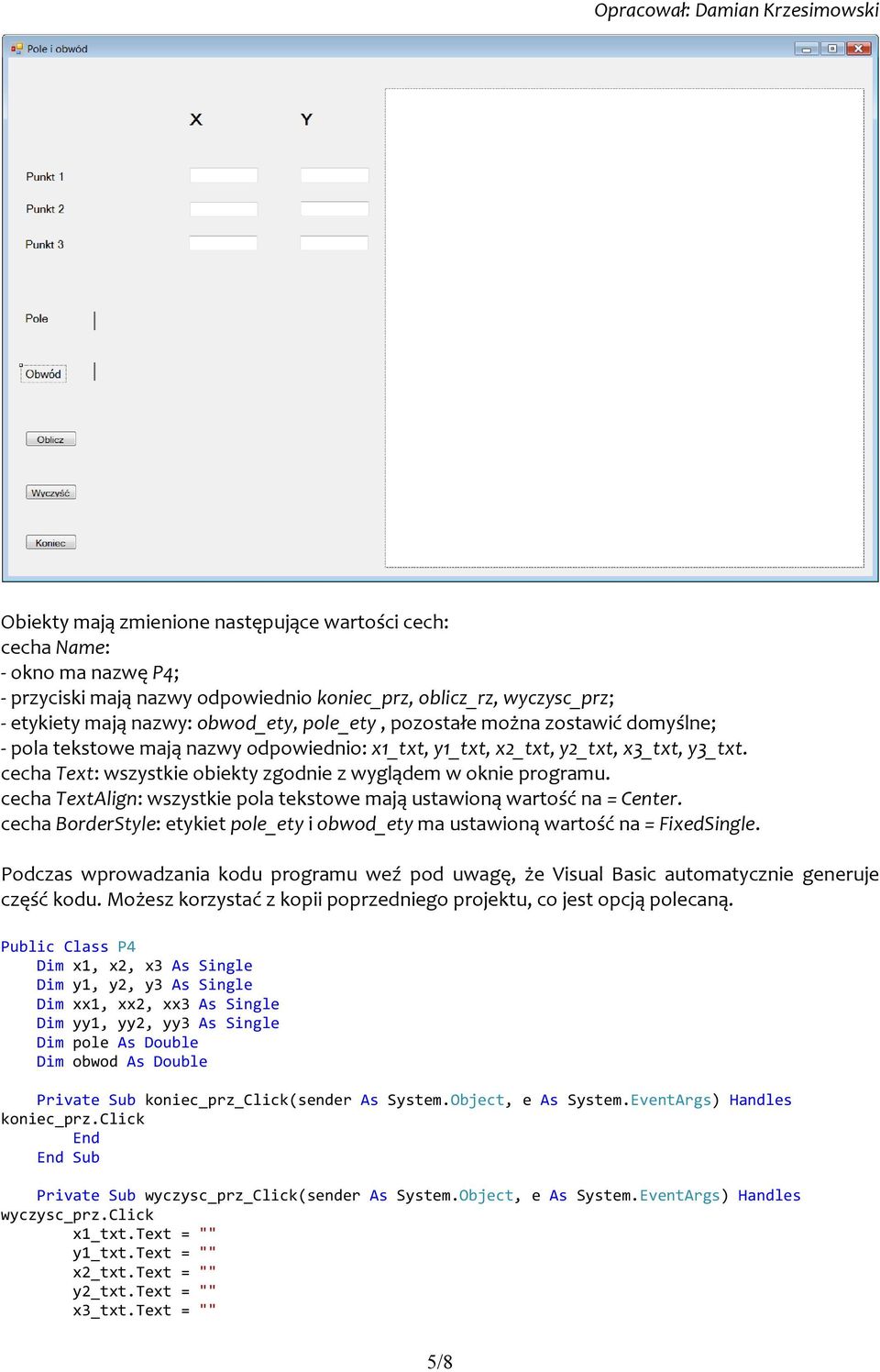 cecha TextAlign: wszystkie pola tekstowe mają ustawioną wartość na = Center. cecha BorderStyle: etykiet pole_ety i obwod_ety ma ustawioną wartość na = FixedSingle.