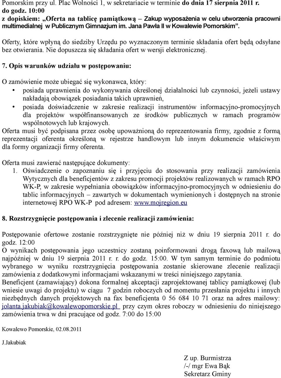 Oferty, które wpłyną do siedziby Urzędu po wyznaczonym terminie składania ofert będą odsyłane bez otwierania. Nie dopuszcza się składania ofert w wersji elektronicznej. 7.