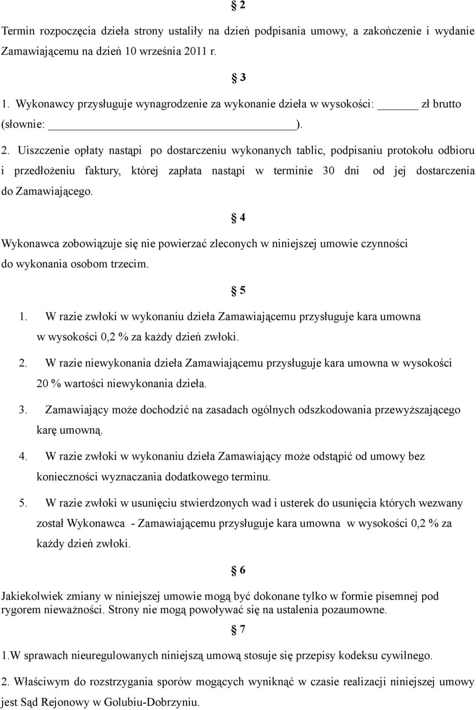 Uiszczenie opłaty nastąpi po dostarczeniu wykonanych tablic, podpisaniu protokołu odbioru i przedłożeniu faktury, której zapłata nastąpi w terminie 30 dni do Zamawiającego.