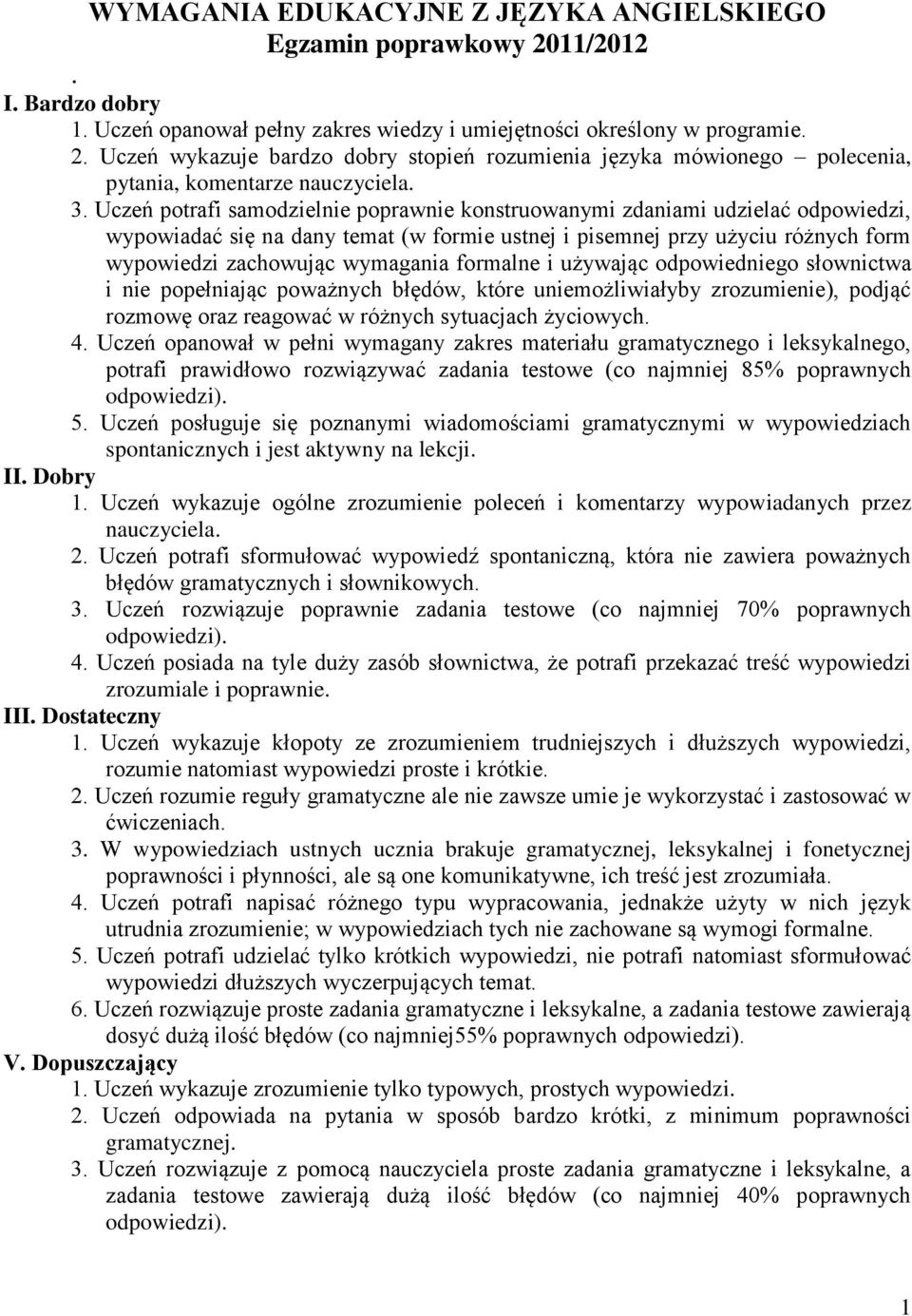 formalne i używając odpowiedniego słownictwa i nie popełniając poważnych błędów, które uniemożliwiałyby zrozumienie), podjąć rozmowę oraz reagować w różnych sytuacjach życiowych. 4.