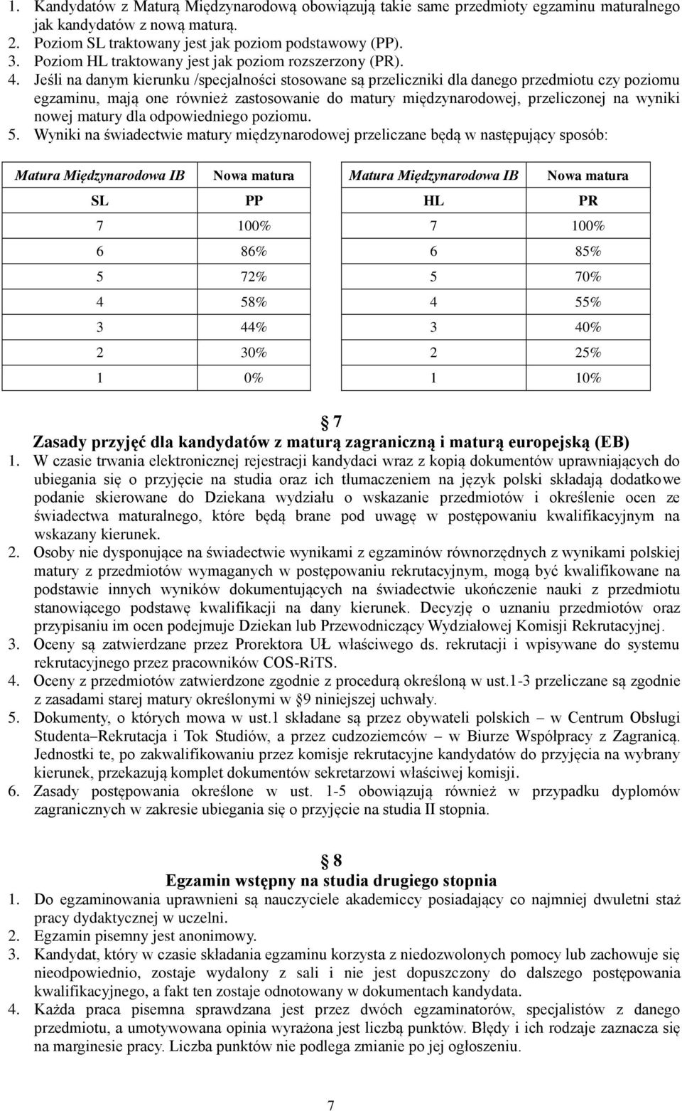 Jeśli na danym kierunku /specjalności stosowane są przeliczniki dla danego przedmiotu czy poziomu egzaminu, mają one również zastosowanie do matury międzynarodowej, przeliczonej na wyniki nowej