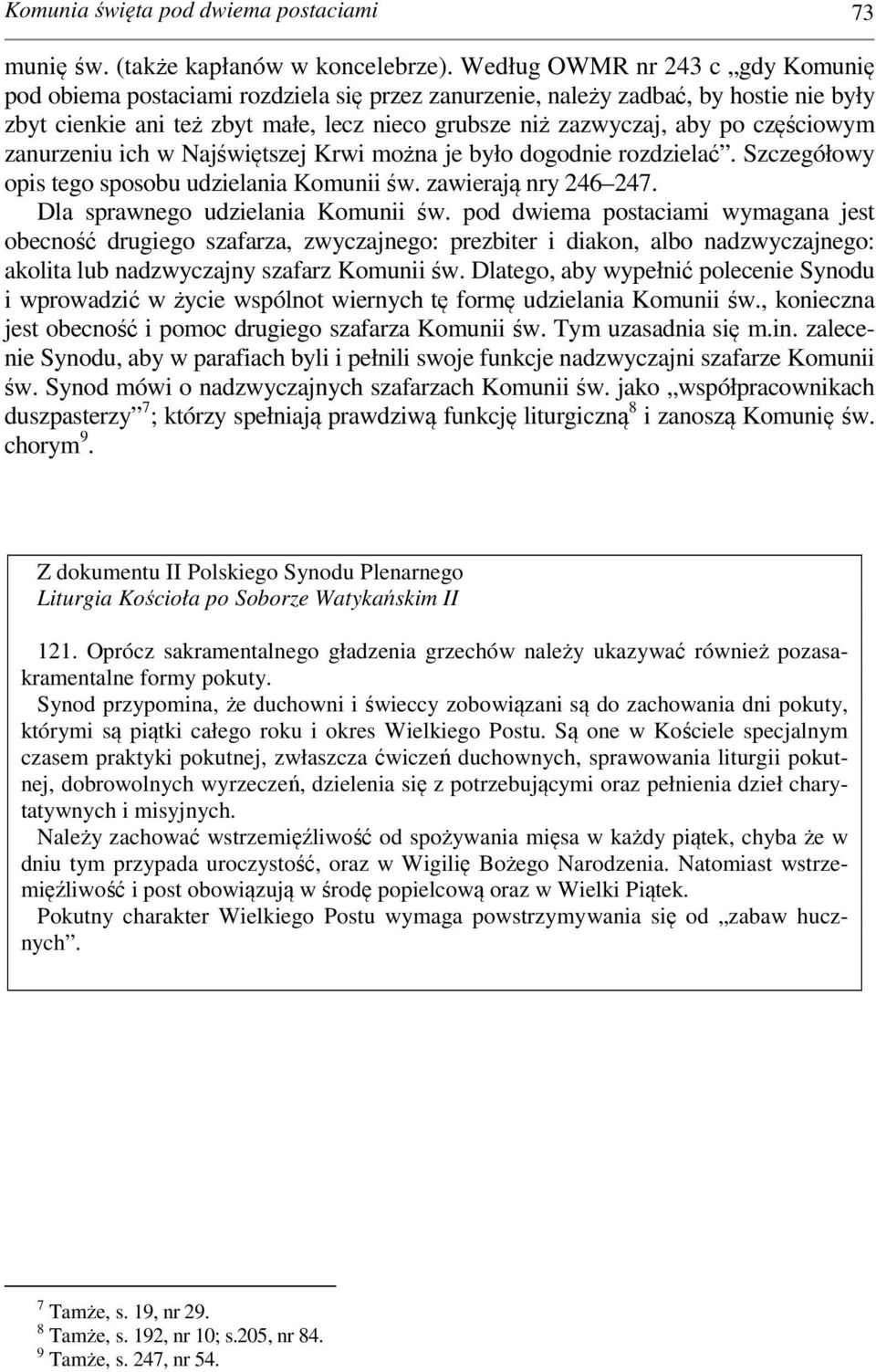 częściowym zanurzeniu ich w Najświętszej Krwi można je było dogodnie rozdzielać. Szczegółowy opis tego sposobu udzielania Komunii św. zawierają nry 246 247. Dla sprawnego udzielania Komunii św.