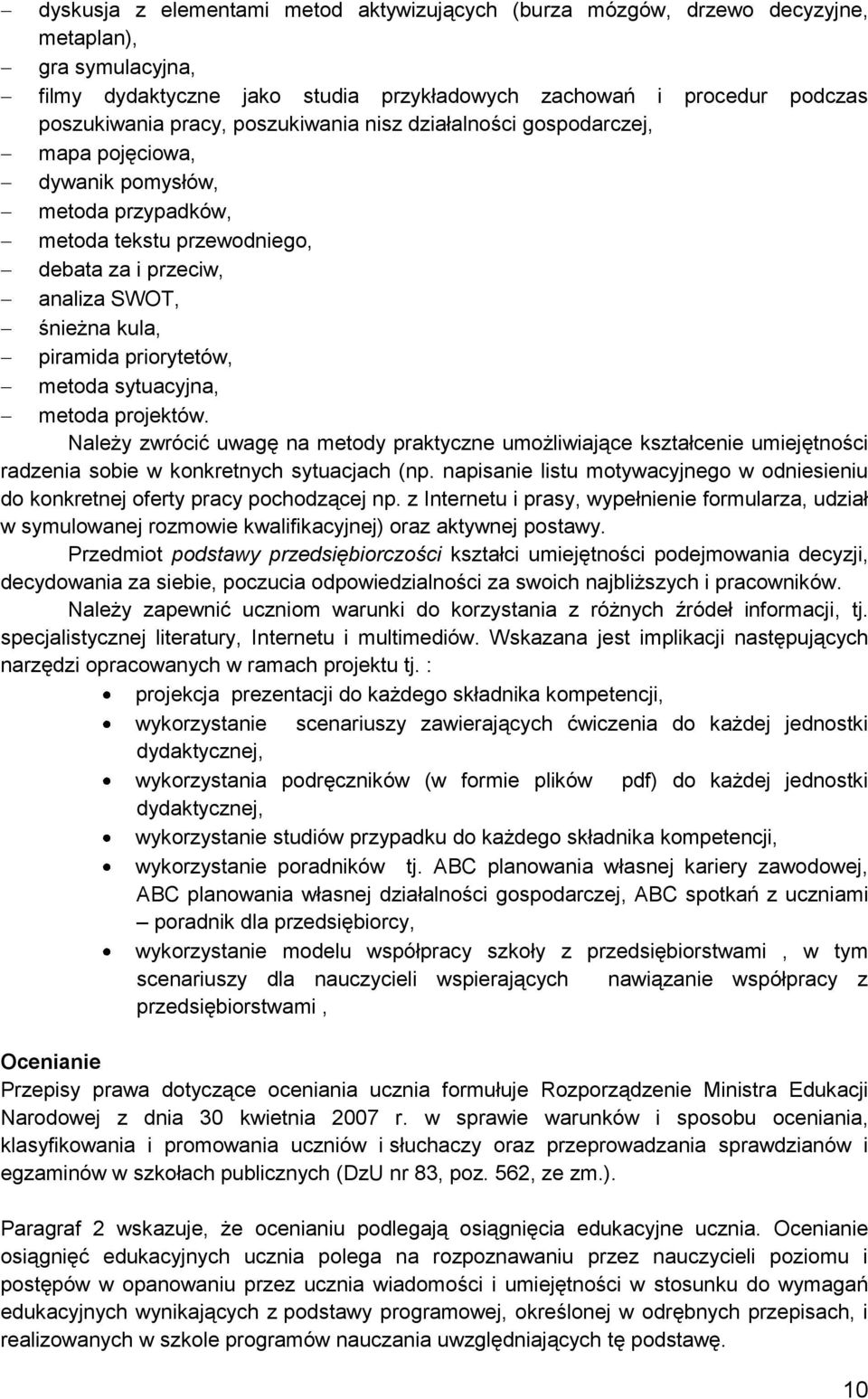 metoda sytuacyjna, metoda projektów. Należy zwrócić uwagę na metody praktyczne umożliwiające kształcenie umiejętności radzenia sobie w konkretnych sytuacjach (np.