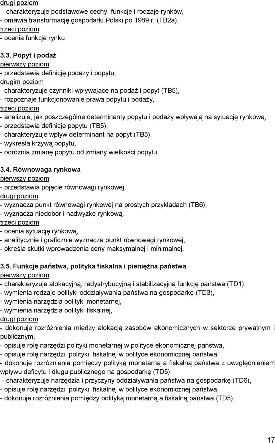 jak poszczególne determinanty popytu i podaży wpływają na sytuację rynkową, - przedstawia definicję popytu (TB5), - charakteryzuje wpływ determinant na popyt (TB5), - wykreśla krzywą popytu, -