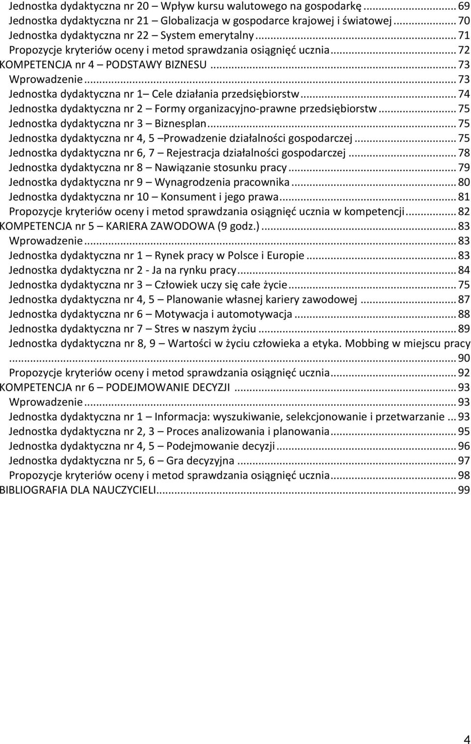 .. 74 Jednostka dydaktyczna nr 2 Formy organizacyjno-prawne przedsiębiorstw... 75 Jednostka dydaktyczna nr 3 Biznesplan... 75 Jednostka dydaktyczna nr 4, 5 Prowadzenie działalności gospodarczej.