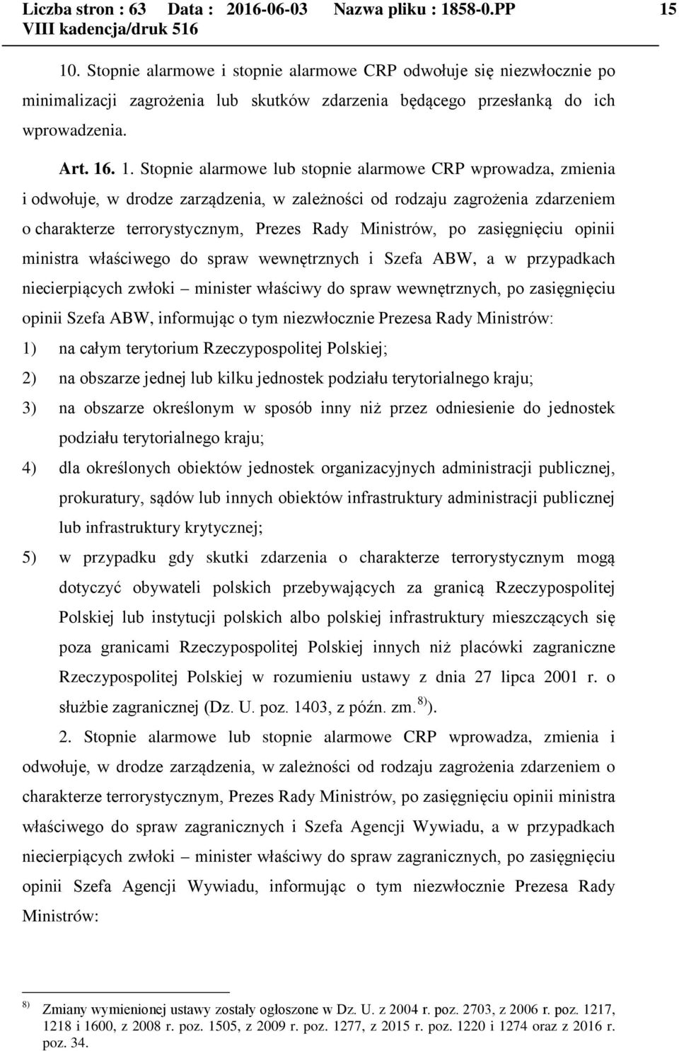 . 1. Stopnie alarmowe lub stopnie alarmowe CRP wprowadza, zmienia i odwołuje, w drodze zarządzenia, w zależności od rodzaju zagrożenia zdarzeniem o charakterze terrorystycznym, Prezes Rady Ministrów,