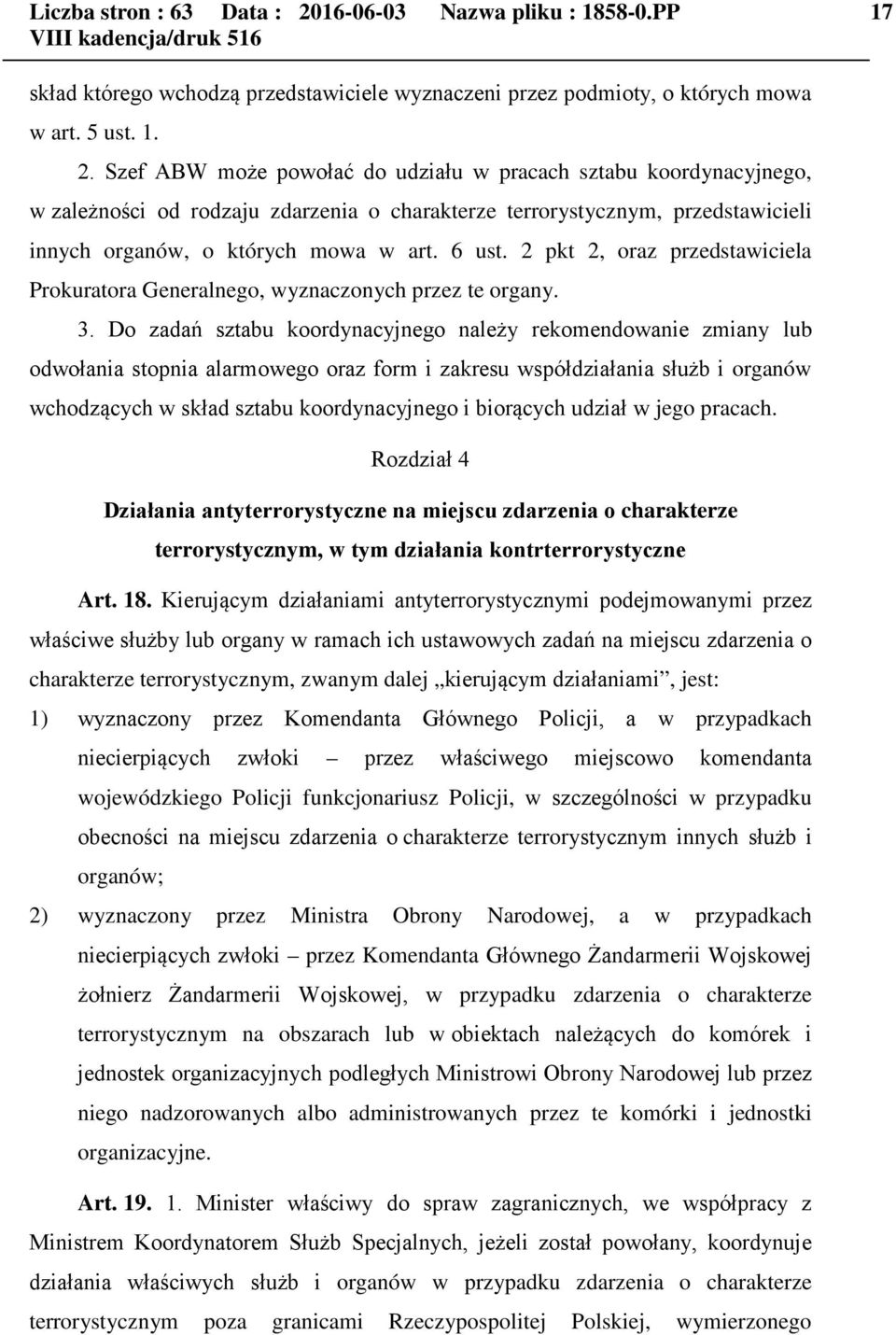 Szef ABW może powołać do udziału w pracach sztabu koordynacyjnego, w zależności od rodzaju zdarzenia o charakterze terrorystycznym, przedstawicieli innych organów, o których mowa w art. 6 ust.