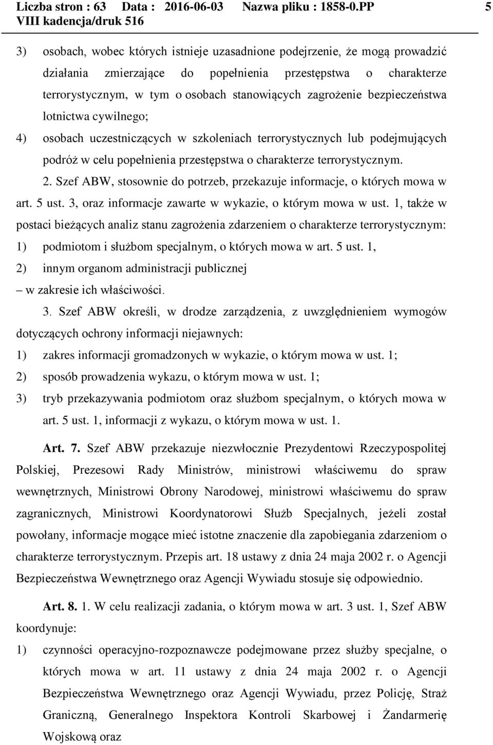 zagrożenie bezpieczeństwa lotnictwa cywilnego; 4) osobach uczestniczących w szkoleniach terrorystycznych lub podejmujących podróż w celu popełnienia przestępstwa o charakterze terrorystycznym. 2.