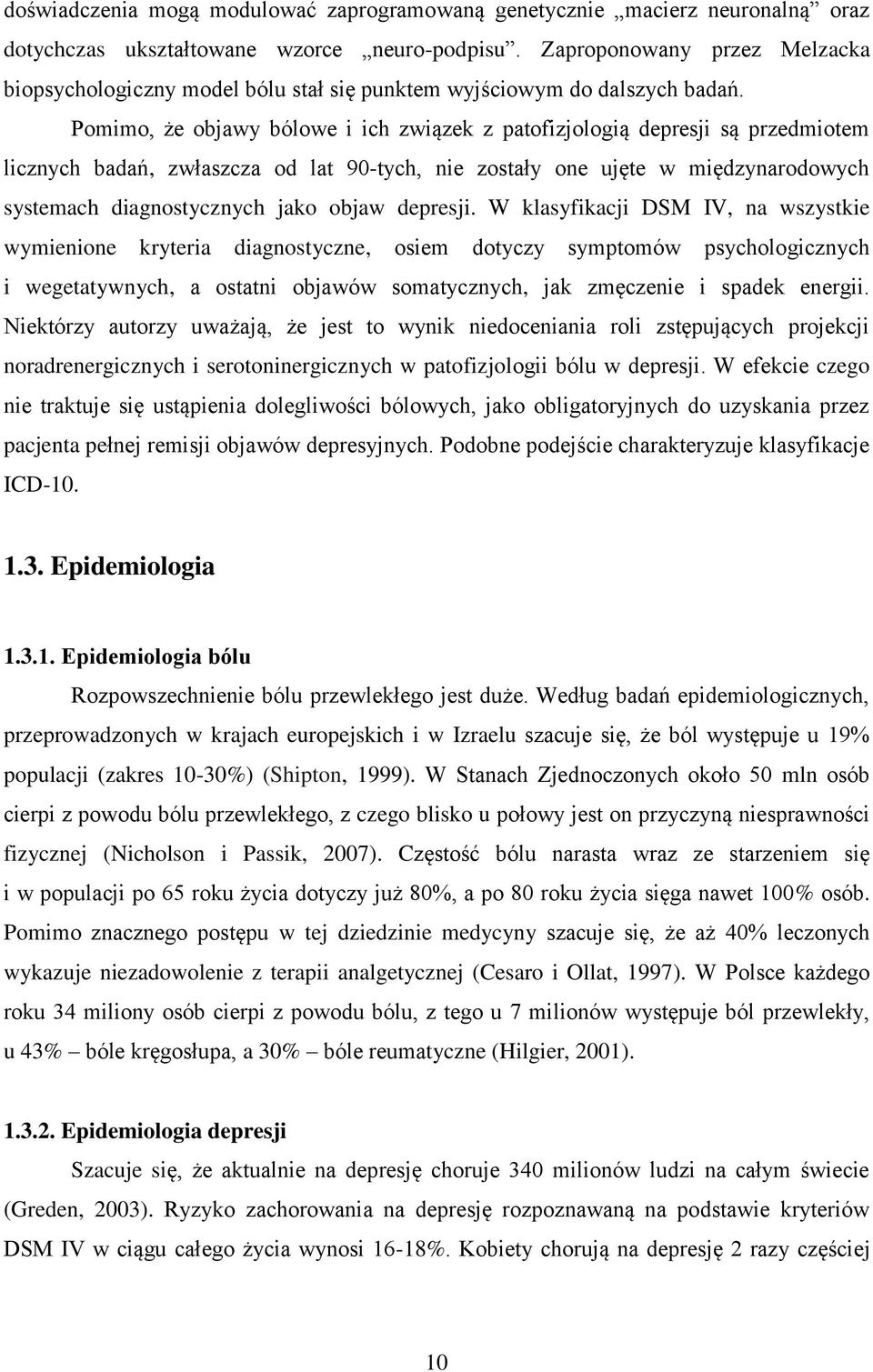 Pomimo, że objawy bólowe i ich związek z patofizjologią depresji są przedmiotem licznych badań, zwłaszcza od lat 90-tych, nie zostały one ujęte w międzynarodowych systemach diagnostycznych jako objaw