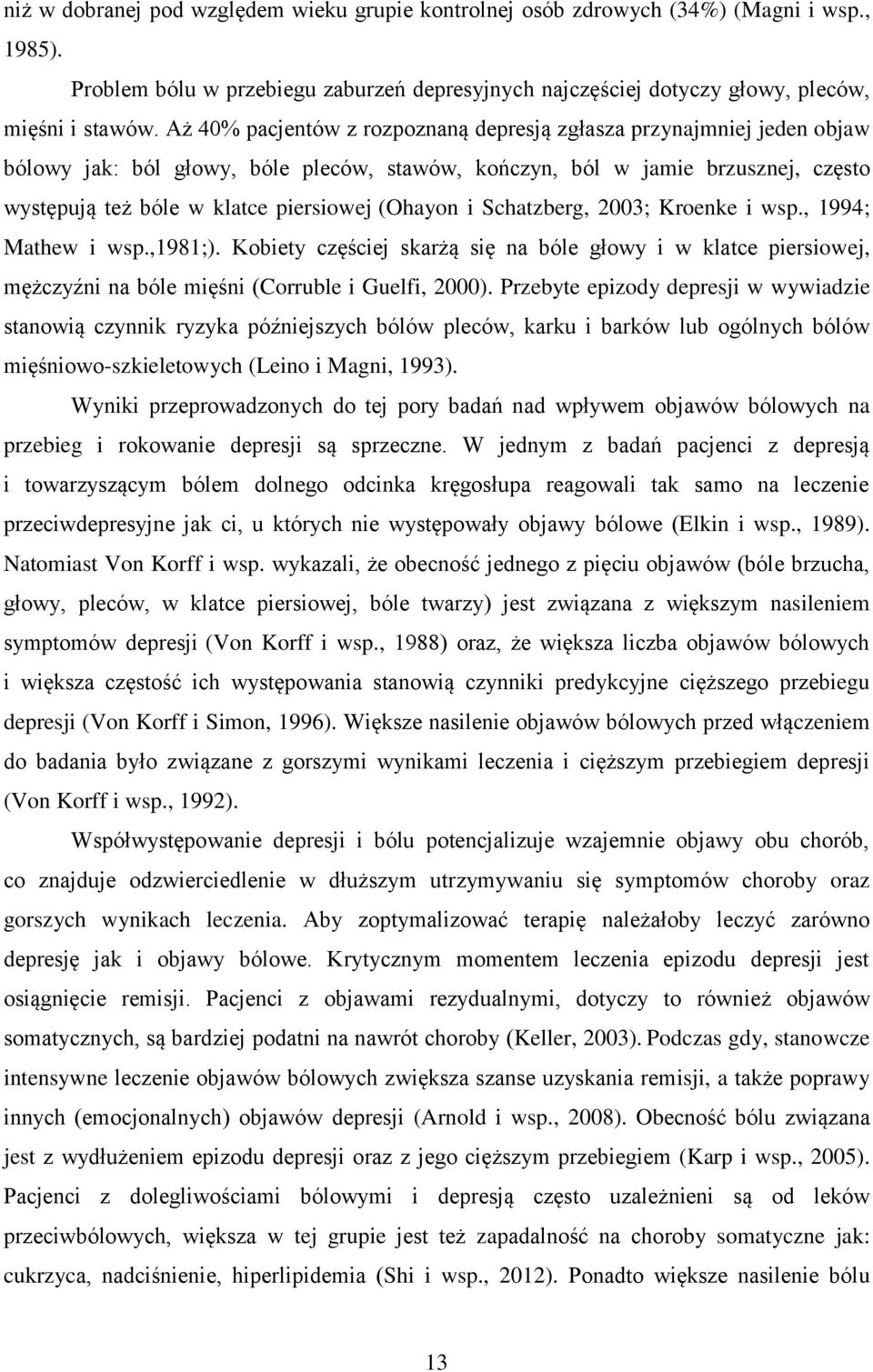 (Ohayon i Schatzberg, 2003; Kroenke i wsp., 1994; Mathew i wsp.,1981;). Kobiety częściej skarżą się na bóle głowy i w klatce piersiowej, mężczyźni na bóle mięśni (Corruble i Guelfi, 2000).