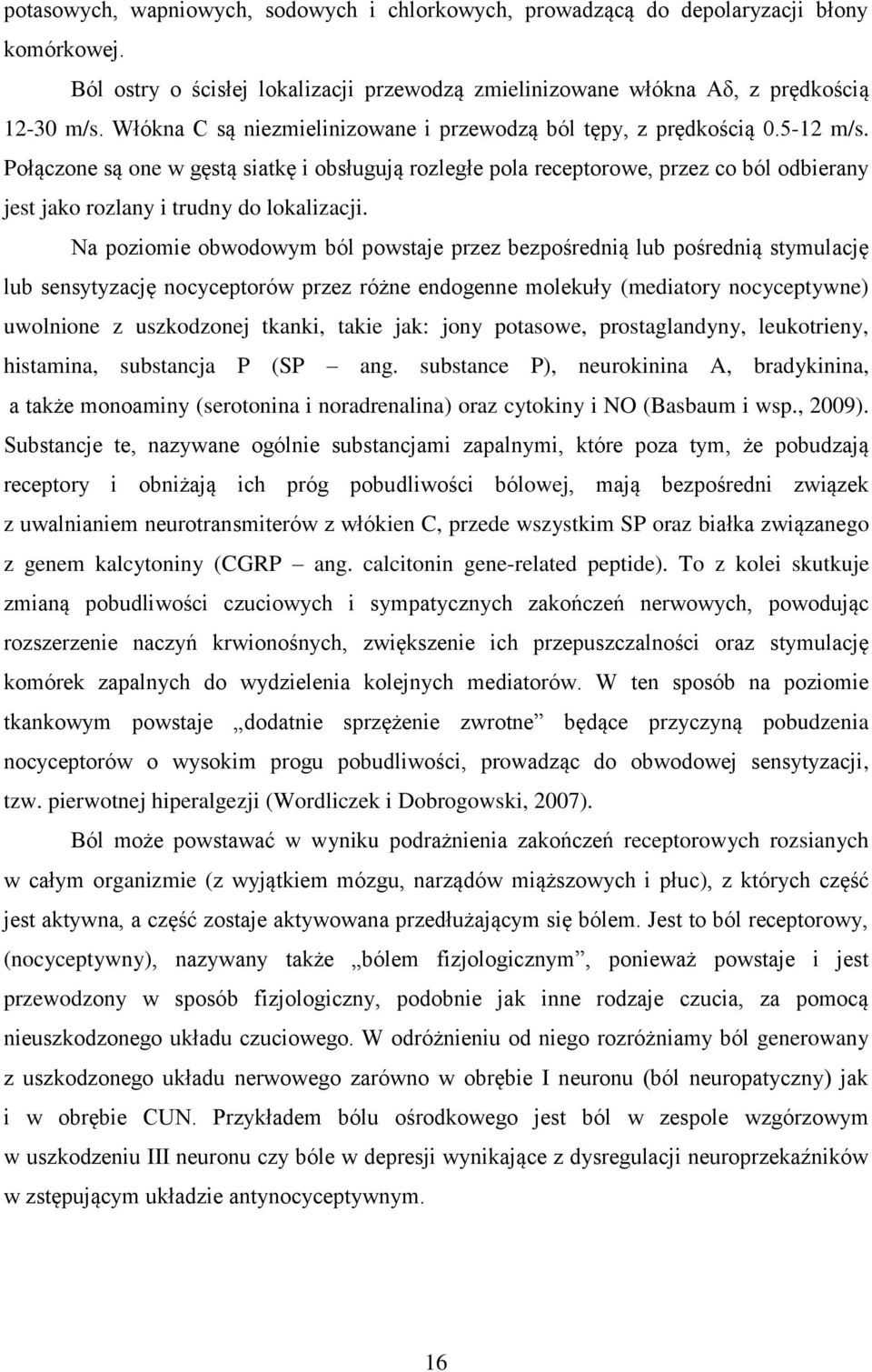 Połączone są one w gęstą siatkę i obsługują rozległe pola receptorowe, przez co ból odbierany jest jako rozlany i trudny do lokalizacji.