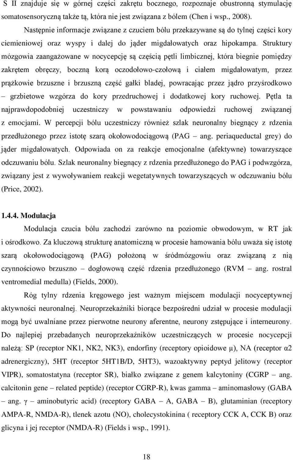 Struktury mózgowia zaangażowane w nocycepcję są częścią pętli limbicznej, która biegnie pomiędzy zakrętem obręczy, boczną korą oczodołowo-czołową i ciałem migdałowatym, przez prążkowie brzuszne i