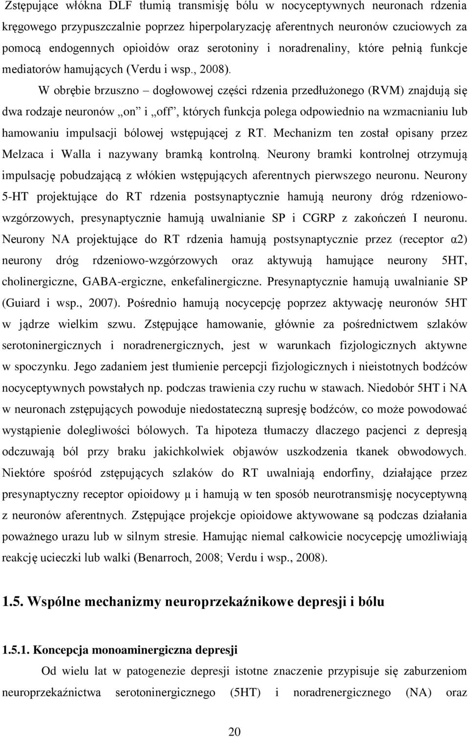W obrębie brzuszno dogłowowej części rdzenia przedłużonego (RVM) znajdują się dwa rodzaje neuronów on i off, których funkcja polega odpowiednio na wzmacnianiu lub hamowaniu impulsacji bólowej