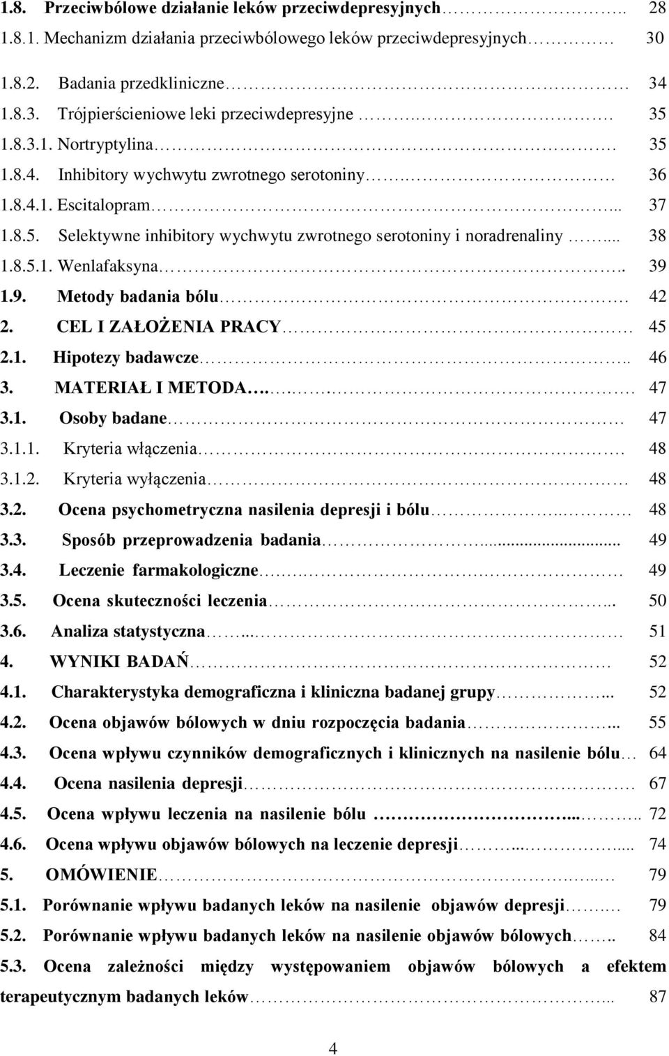 . 39 1.9. Metody badania bólu. 42 2. CEL I ZAŁOŻENIA PRACY 45 2.1. Hipotezy badawcze.. 46 3. MATERIAŁ I METODA.... 47 3.1. Osoby badane 47 3.1.1. Kryteria włączenia. 48 3.1.2. Kryteria wyłączenia 48 3.
