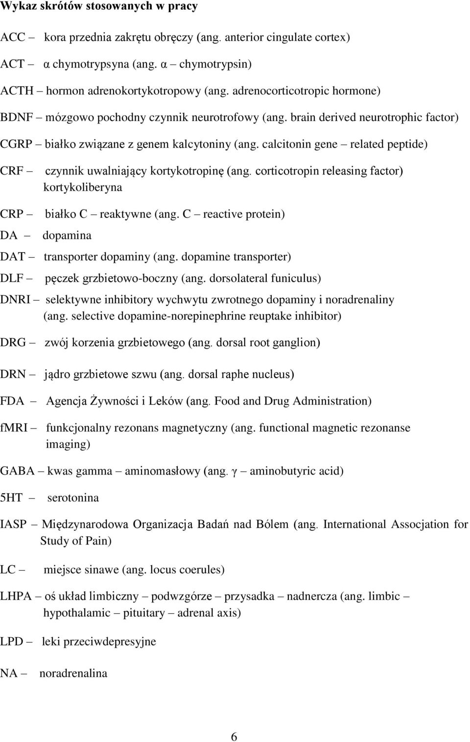 calcitonin gene related peptide) CRF czynnik uwalniający kortykotropinę (ang. corticotropin releasing factor) kortykoliberyna CRP białko C reaktywne (ang.