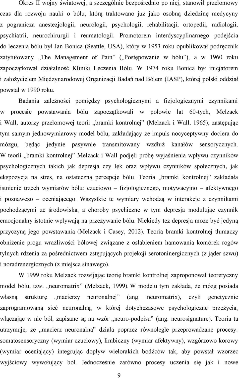 Promotorem interdyscyplinarnego podejścia do leczenia bólu był Jan Bonica (Seattle, USA), który w 1953 roku opublikował podręcznik zatytułowany The Management of Pain ( Postępowanie w bólu ), a w