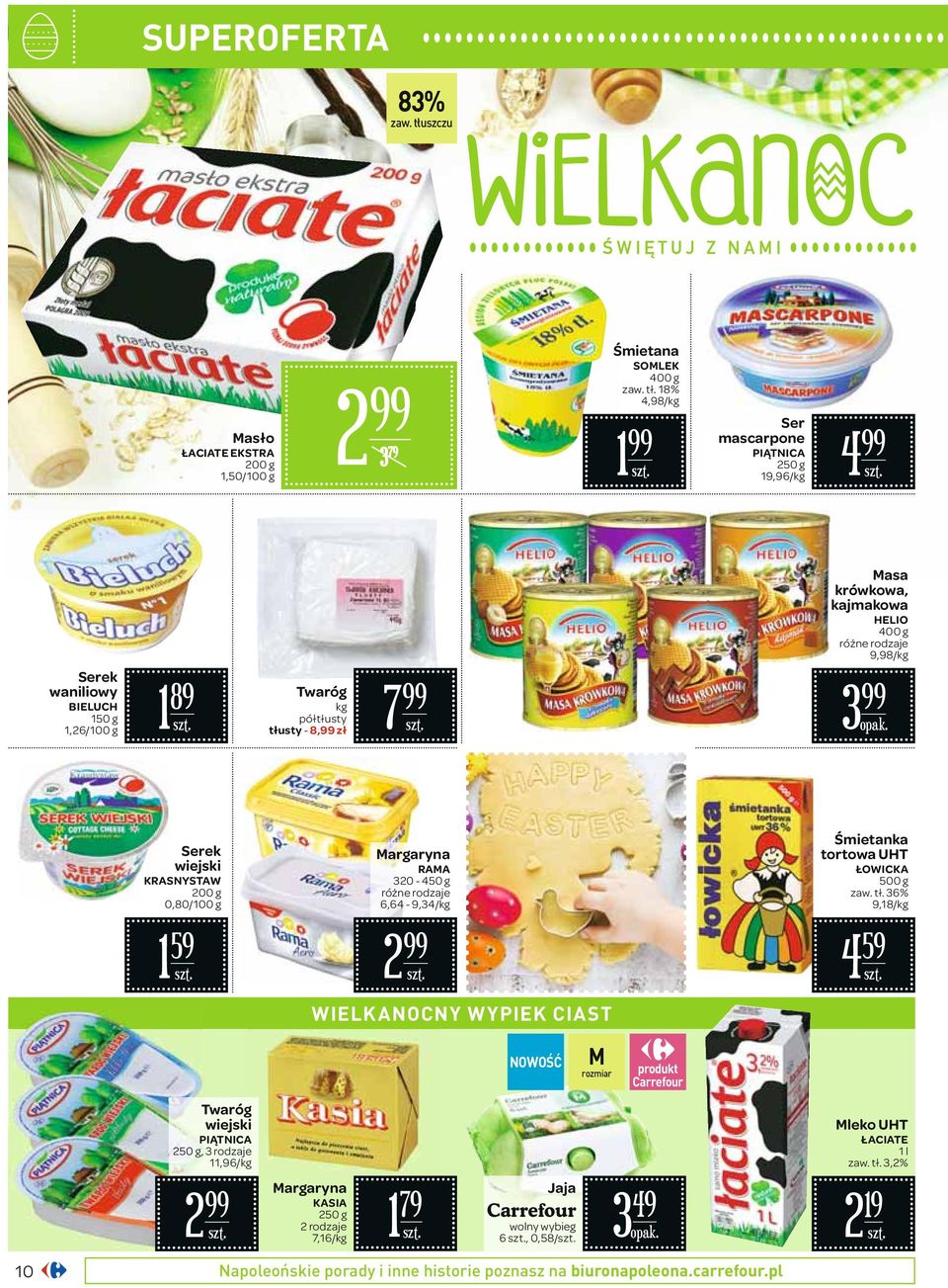 18% 4,98/ 1 Ser mascarpone PIĄTNICA 250 g 19,96/ 4 Masa krówkowa, kajmakowa HELIO 400 g 9,98/ Serek waniliowy BIELUCH 150 g 1,26/100 g 1 89 Twaróg półtłusty tłusty - 8, zł 7