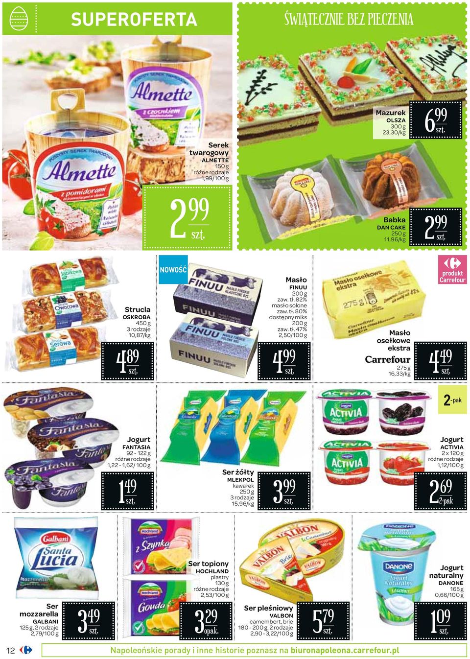 82% masło solone  80% dostępny miks 200 g  47% 2,50/100 g 4 Masło osełkowe ekstra 275 g 16,33/ 4 49 2 -pak Jogurt FANTASIA 92-122 g 1,22-1,62/ 100 g 1 49 Ser żółty MLEKPOL kawałek 250 g 3 rodzaje