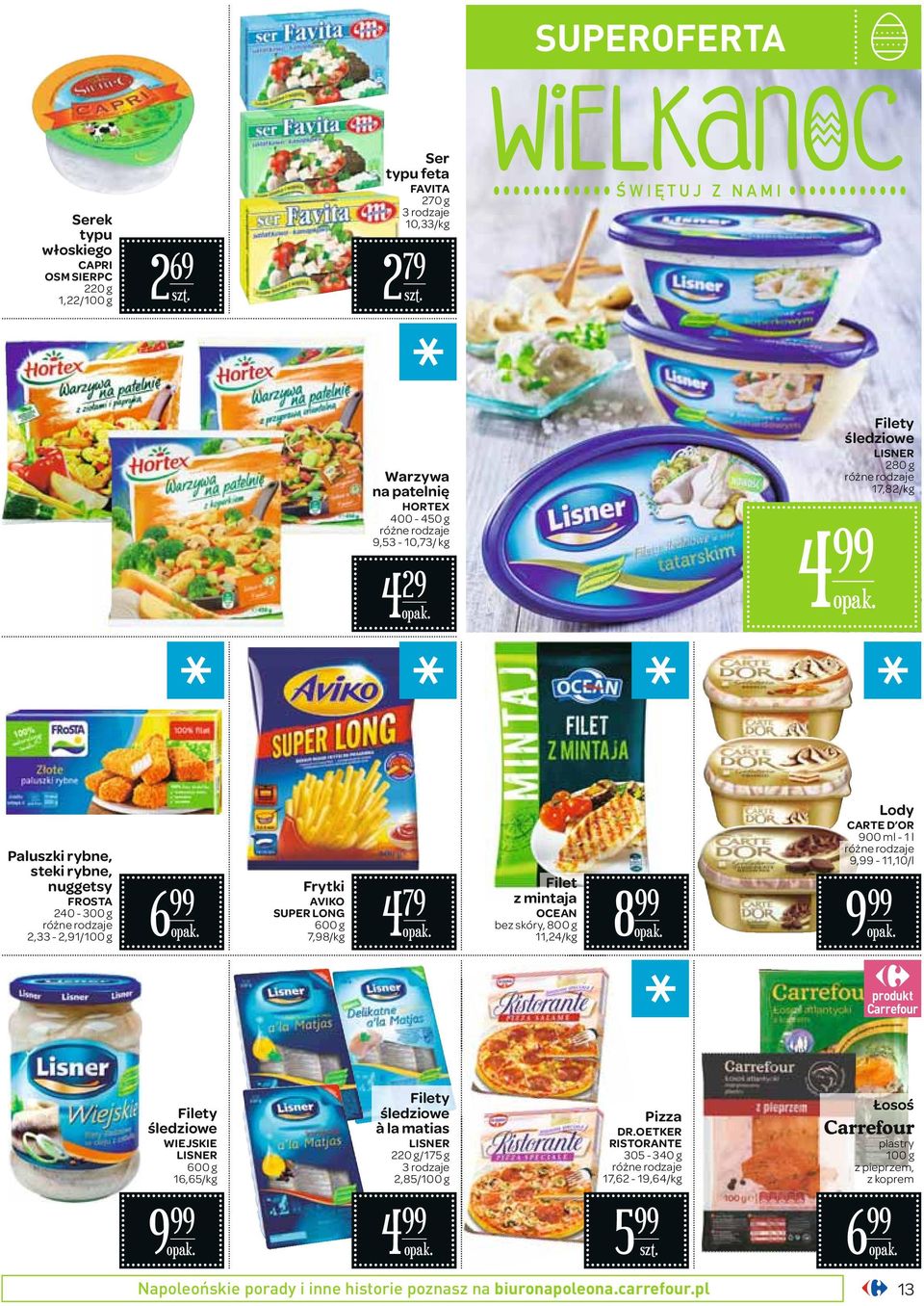 skóry, 800 g 11,24/ 8 Lody CARTE D OR 900 ml - 1 l 9, - 11,10/l 9 Filety śledziowe WIEJSKIE LISNER 600 g 16,65/ 9 Filety śledziowe à la matias LISNER 220 g/175 g 3 rodzaje