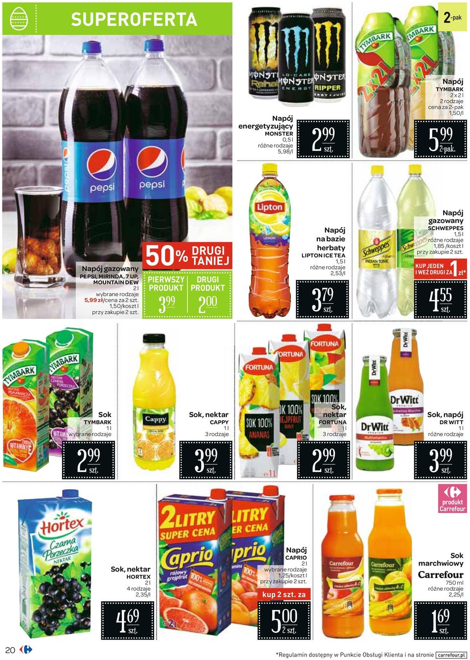 ICE TEA 1,5 l 2,53/l 3 79 Napój gazowany SCHWEPPES 1,5 l 1,85 /koszt l przy zakupie 2 1 4 55 KUP JEDEN I WEŹ DRUGI ZA zł* Sok TYMBARK 1 l wybrane rodzaje Sok, nektar CAPPY 1 l 3 rodzaje Sok, nektar