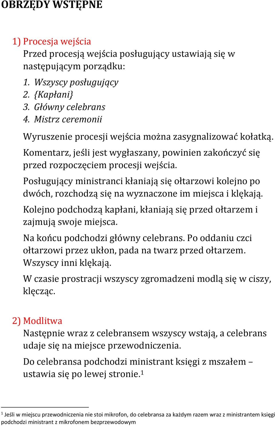 Posługujący ministranci kłaniają się ołtarzowi kolejno po dwóch, rozchodzą się na wyznaczone im miejsca i klękają. Kolejno podchodzą kapłani, kłaniają się przed ołtarzem i zajmują swoje miejsca.