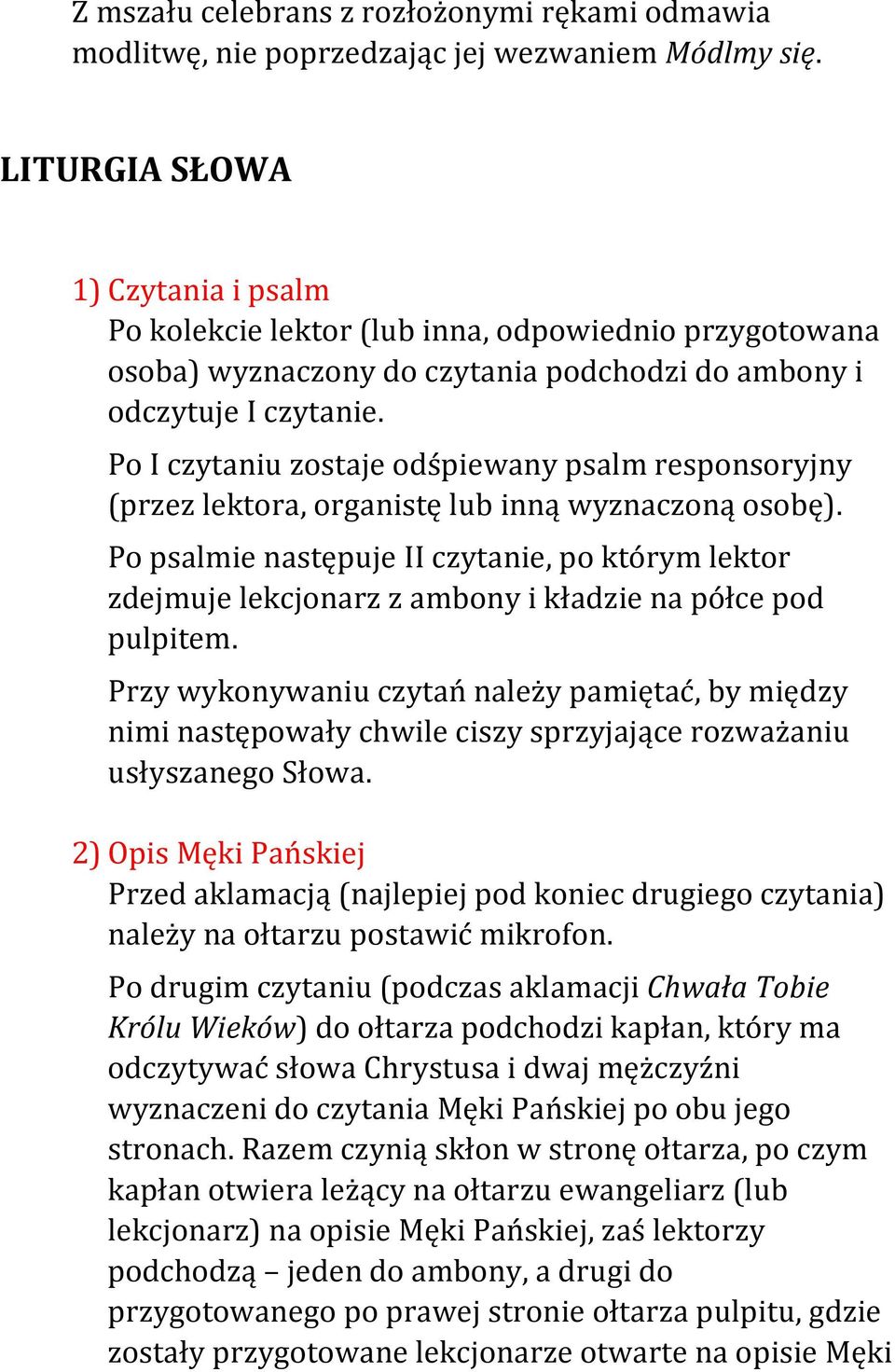 Po I czytaniu zostaje odśpiewany psalm responsoryjny (przez lektora, organistę lub inną wyznaczoną osobę).