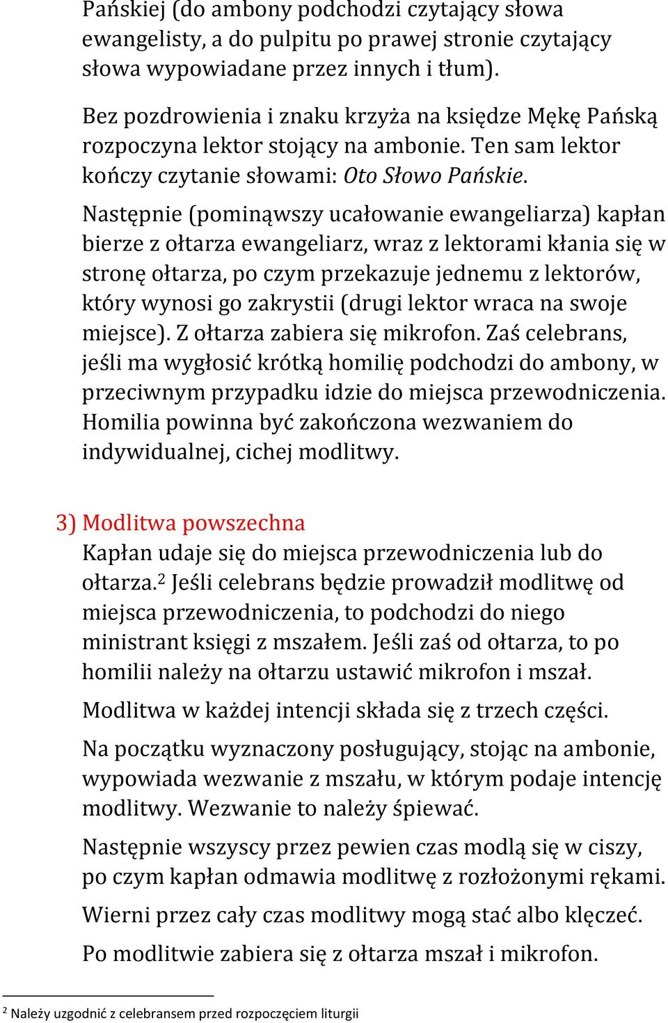 Następnie (pominąwszy ucałowanie ewangeliarza) kapłan bierze z ołtarza ewangeliarz, wraz z lektorami kłania się w stronę ołtarza, po czym przekazuje jednemu z lektorów, który wynosi go zakrystii