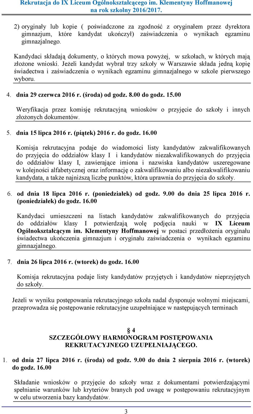 Jeżeli kandydat wybrał trzy szkoły w Warszawie składa jedną kopię świadectwa i zaświadczenia o wynikach egzaminu gimnazjalnego w szkole pierwszego wyboru. 4. dnia 29 czerwca 2016 r. (środa) od godz.