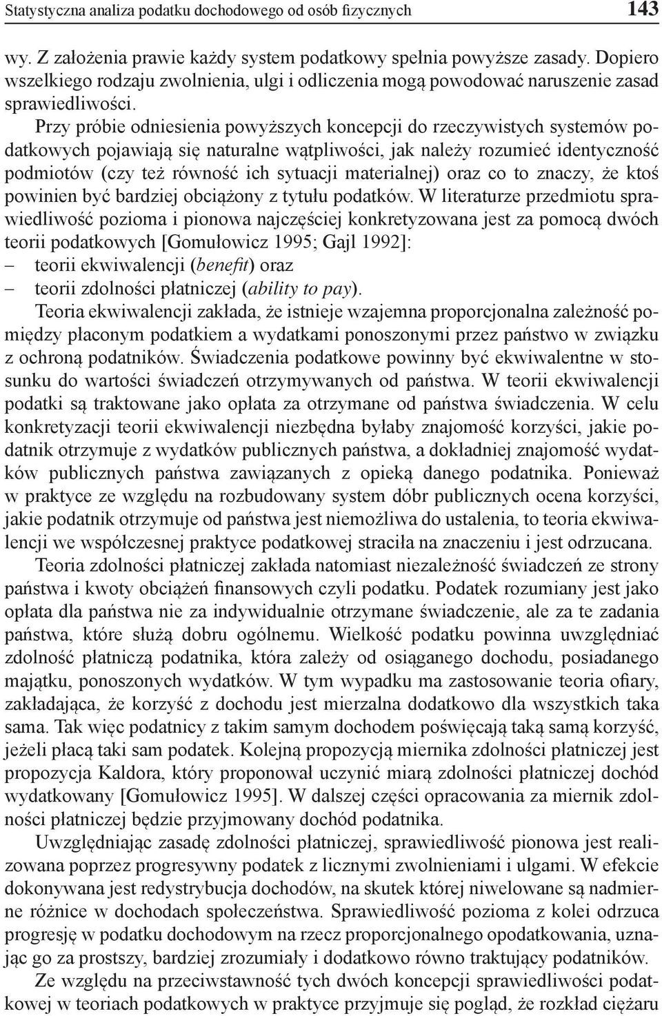 Przy próbe odnesena powyższych koncepcj do rzeczywstych systemów podatkowych pojawają sę naturalne wątplwośc, jak należy rozumeć dentyczność podmotów (czy też równość ch sytuacj materalnej) oraz co