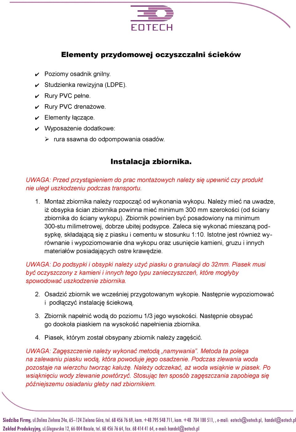 UWAGA: Przed przystąpieniem do prac montażowych należy się upewnić czy produkt nie uległ uszkodzeniu podczas transportu. 1. Montaż zbiornika należy rozpocząć od wykonania wykopu.