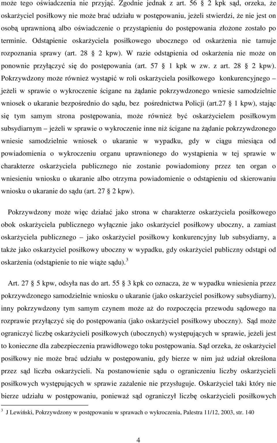 zostało po terminie. Odstąpienie oskarżyciela posiłkowego ubocznego od oskarżenia nie tamuje rozpoznania sprawy (art. 28 2 kpw).